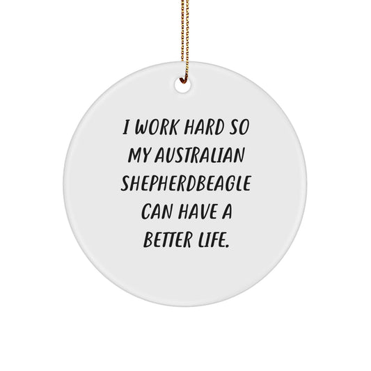 Australian Shepherd Dog Lover's Christmas Unique Gift, 'I Work Hard So My Australian Shepherd Can Have A Better Life' Quote Circle Ornament, Gifts from Family to Men, Women, Friends, Coworkers - Victory Thru Vision
