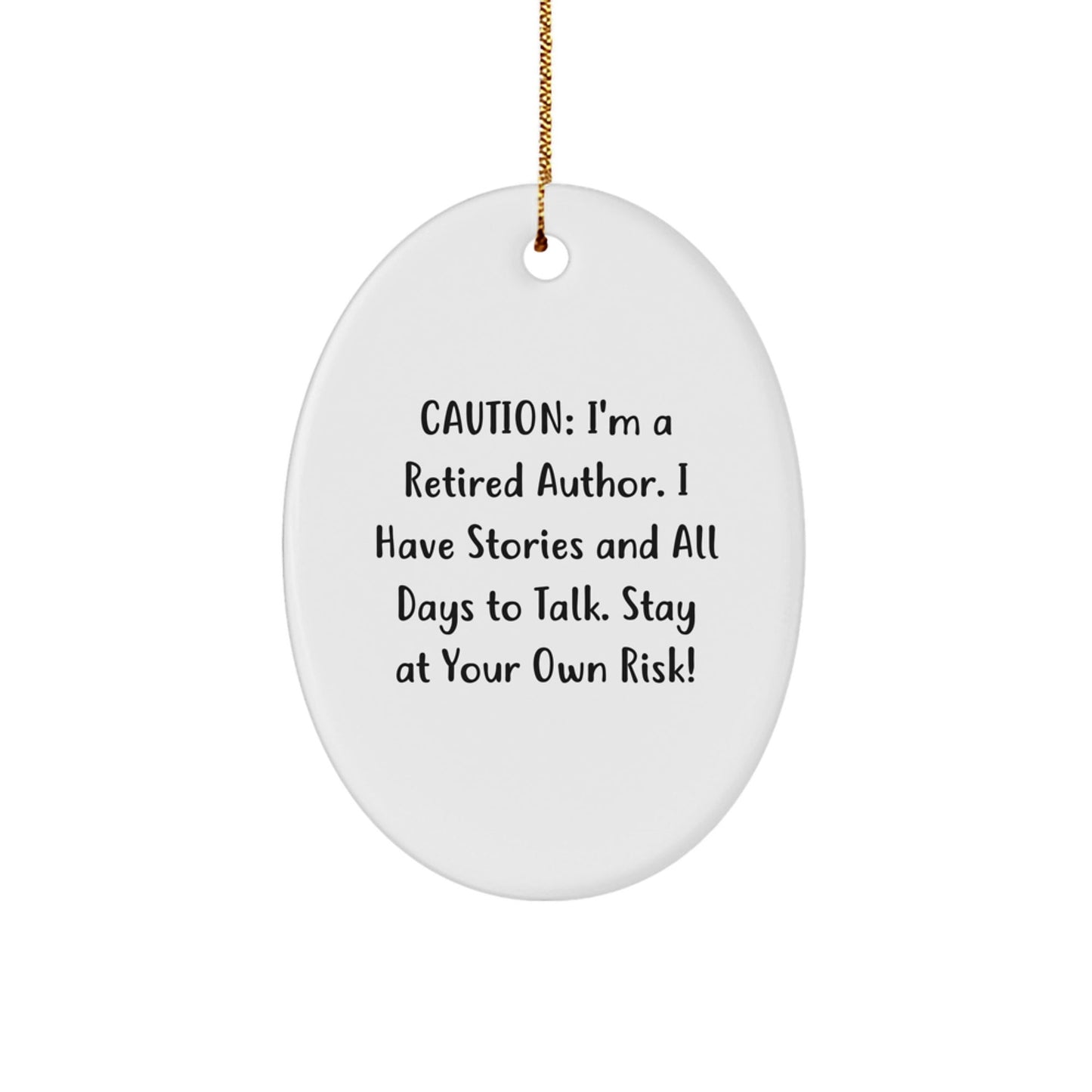 Author Gifts from Friends, 'Caution: I'm A Retired Author. I Have Stories And All Days To Talk. Stay At Your Own Risk!' Oval Ornament for Christmas - Victory Thru Vision