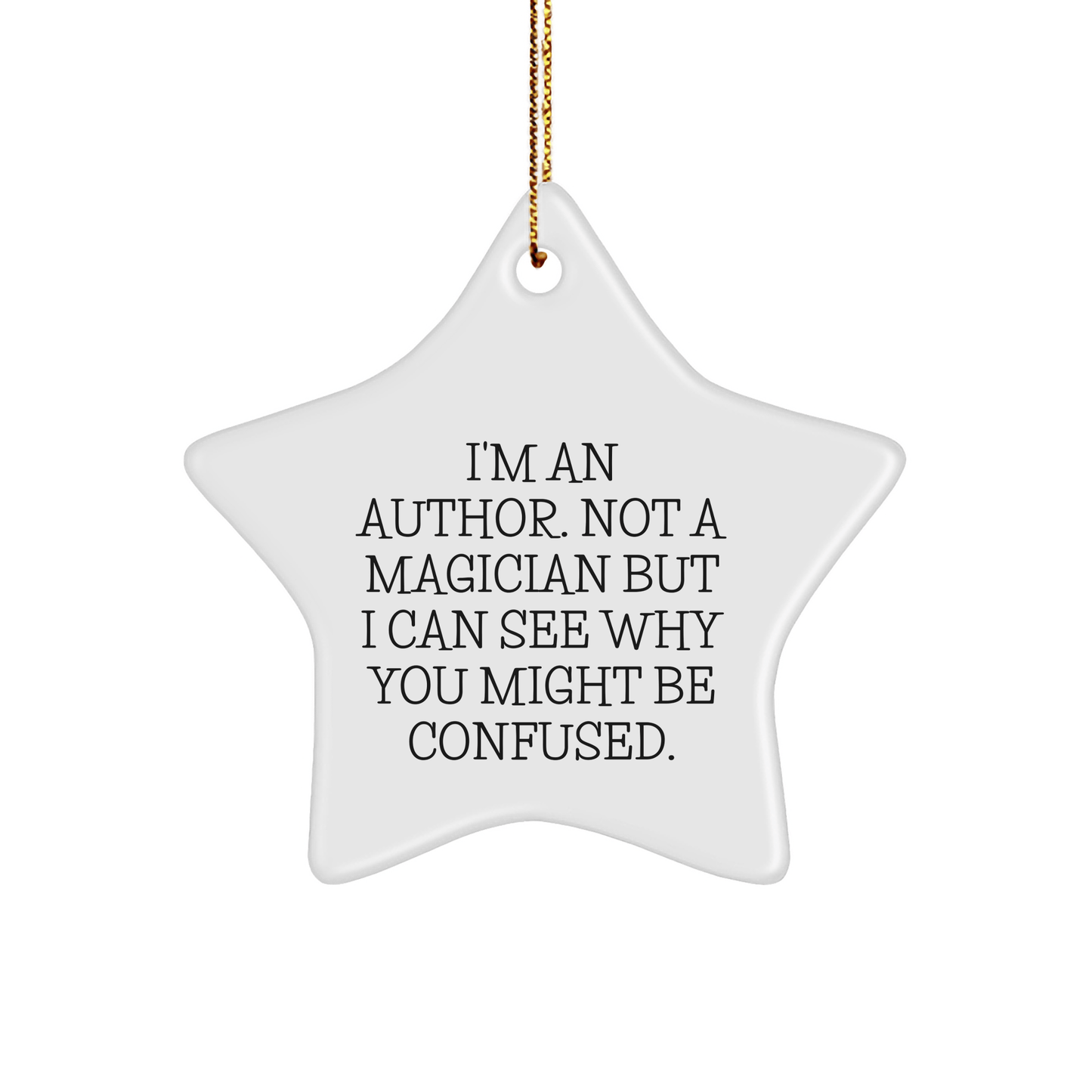 Author Gifts from Friends - 'I'm An Author. Not A Magician But I Can See Why You Might Be Confused.' Star Ornament, Christmas Unique Gifts for Authors - Victory Thru Vision