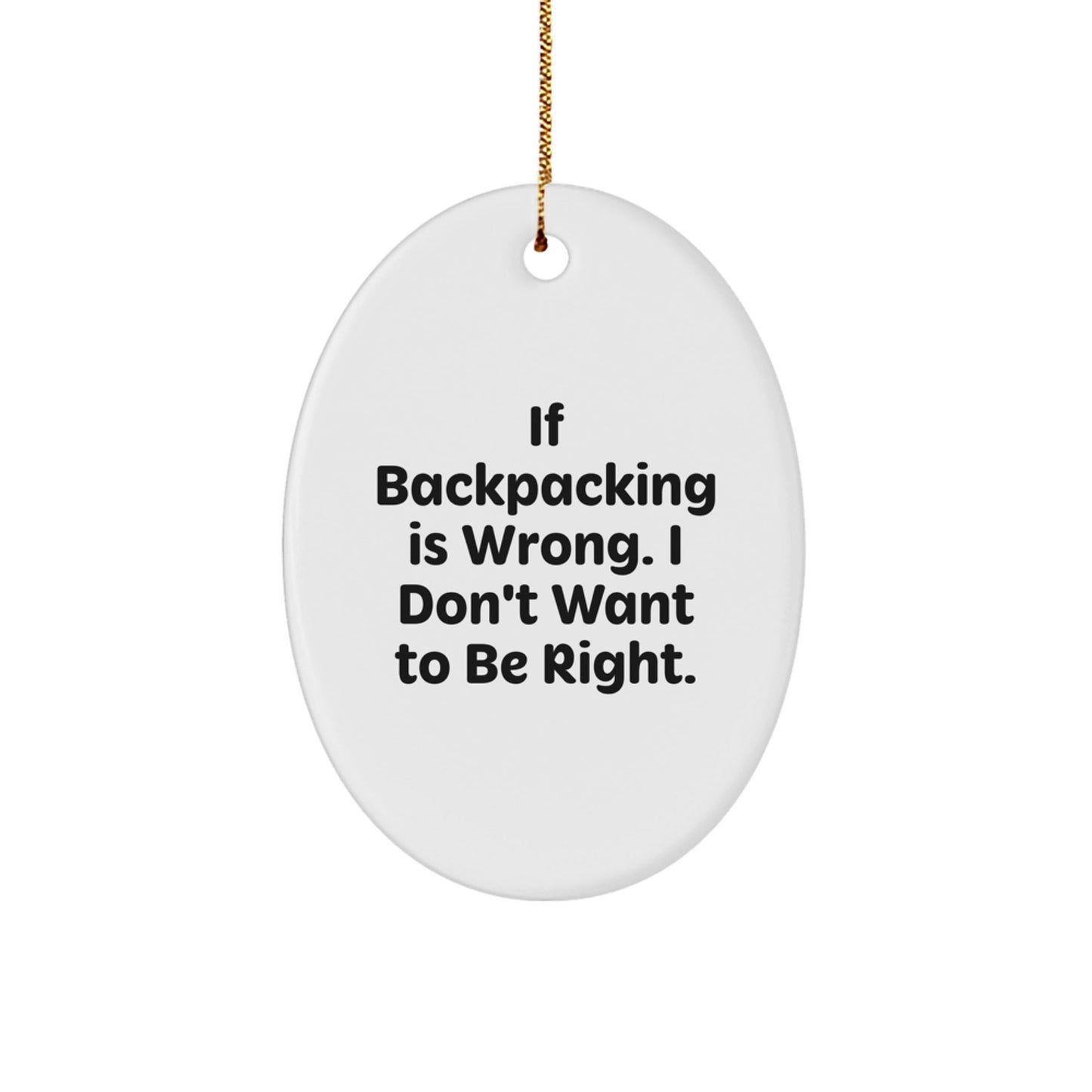 Backpacking Enthusiasts Gifts, Funny Oval Ornament, If Backpacking Is Wrong. I Don't Want To Be Right., Christmas Unique Presents, Gifts from Friends for Backpacking Men - Victory Thru Vision