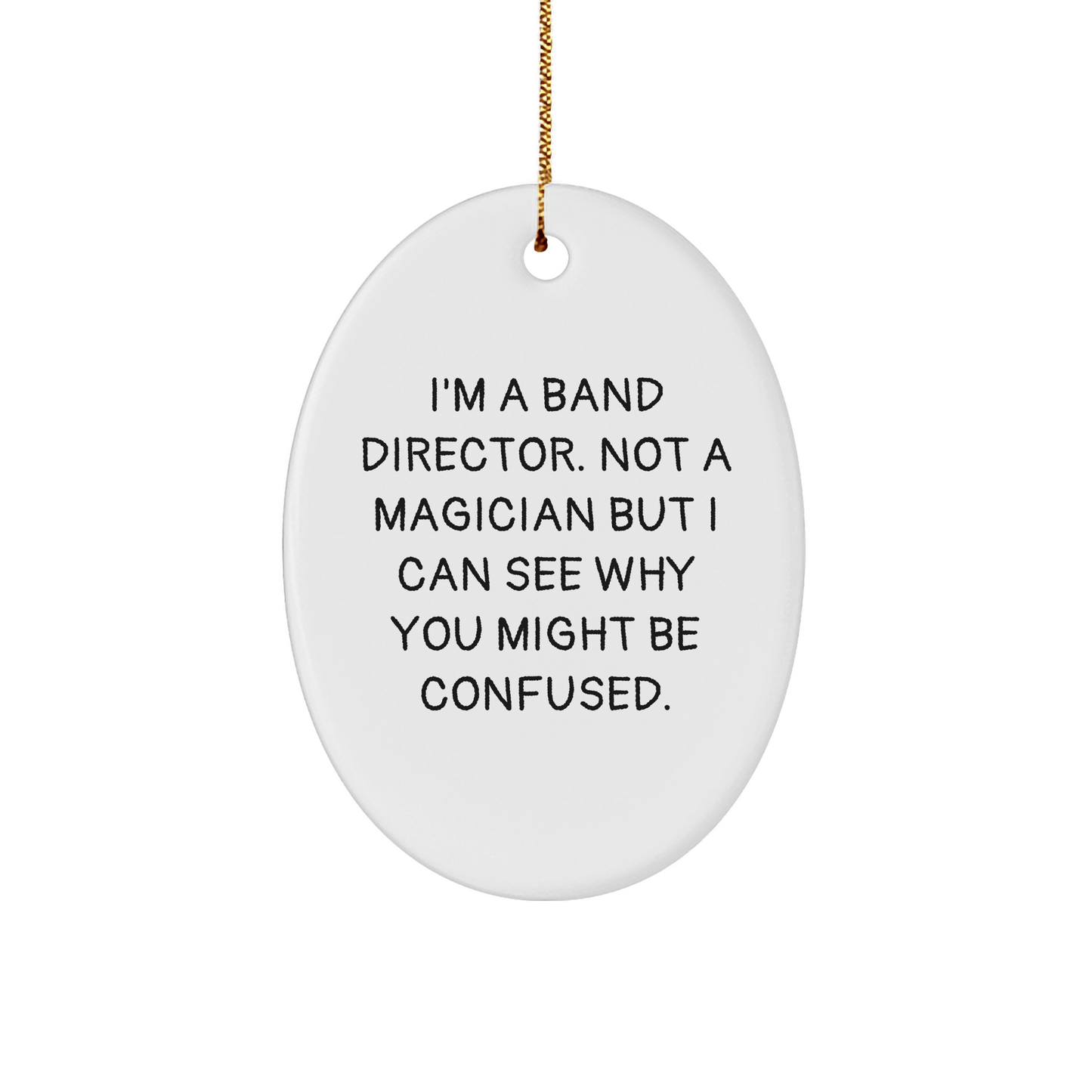 Band Director Oval Ornament Gifts from Friends for Christmas, Funny Quote 'I'm A Band Director. Not A Magician' - Victory Thru Vision