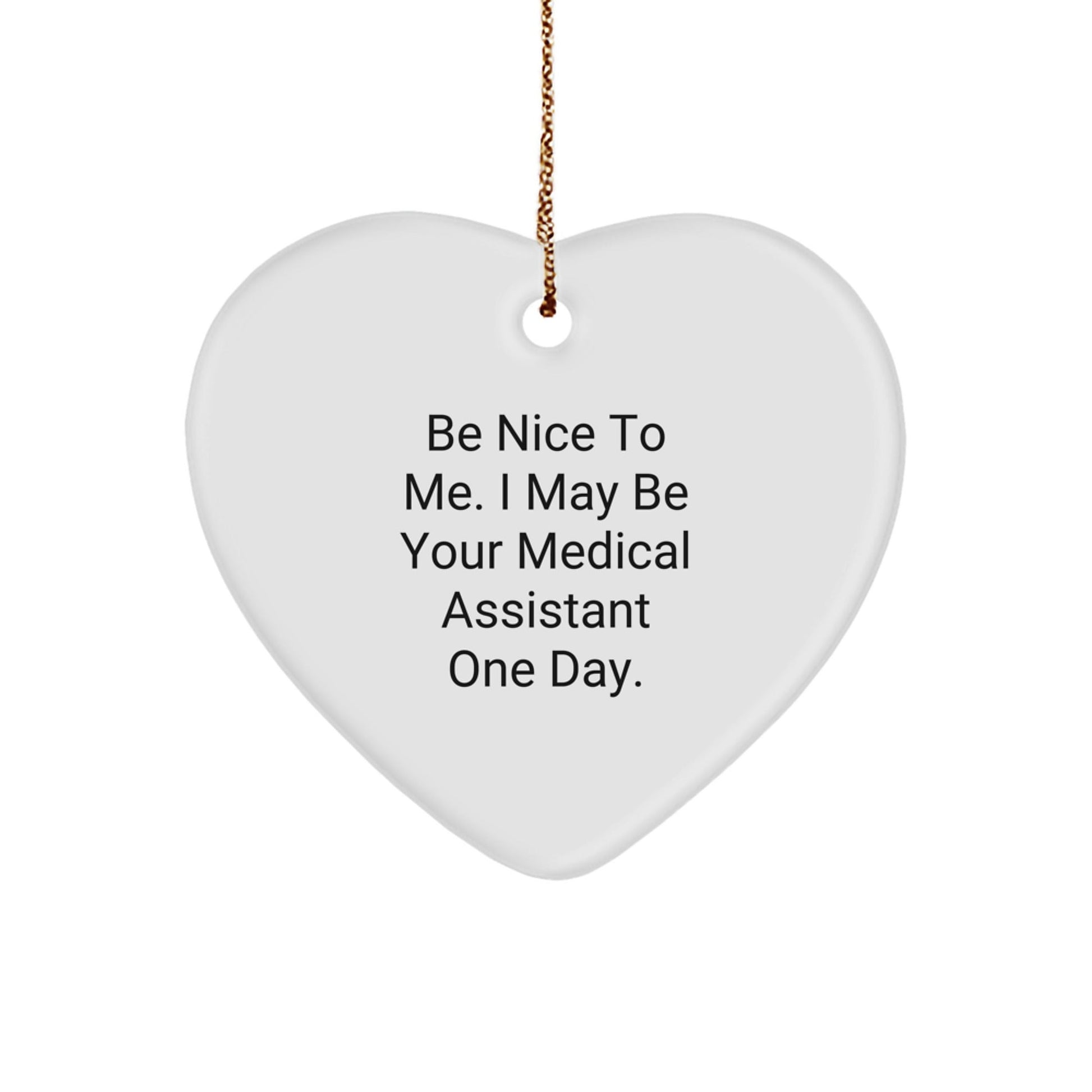 Be Nice To Me, Funny Medical Assistant Gifts from Friends, Christmas Heart Ornament for Medical Assistant, 'Be Nice To Me. I May Be Your Medical Assistant One Day.' - Victory Thru Vision