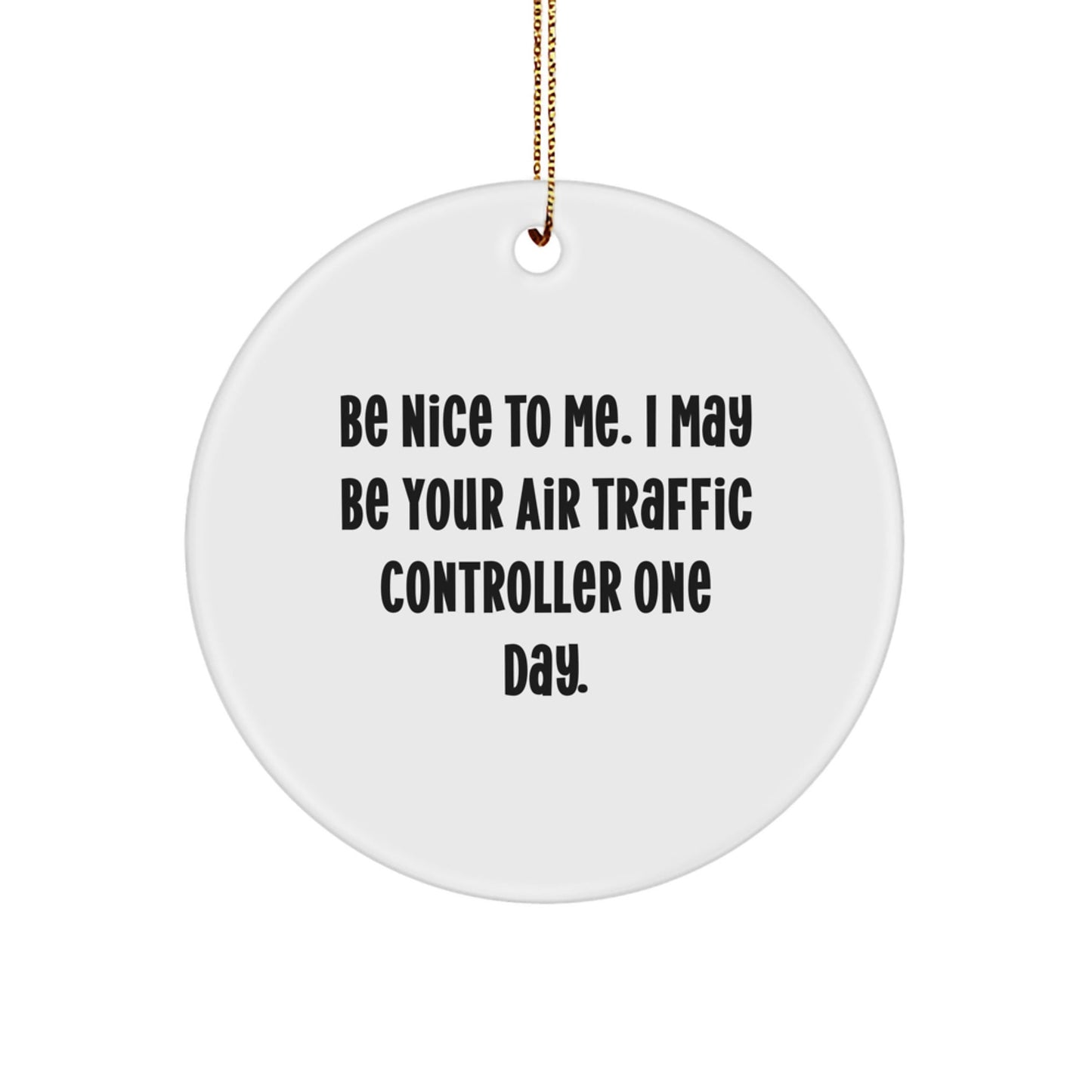 Be Nice To Me. I May Be Your Air Traffic Controller One Day. - Funny Air Traffic Controller Gifts for Christmas - Circle Ornament from Friends to Men - Victory Thru Vision