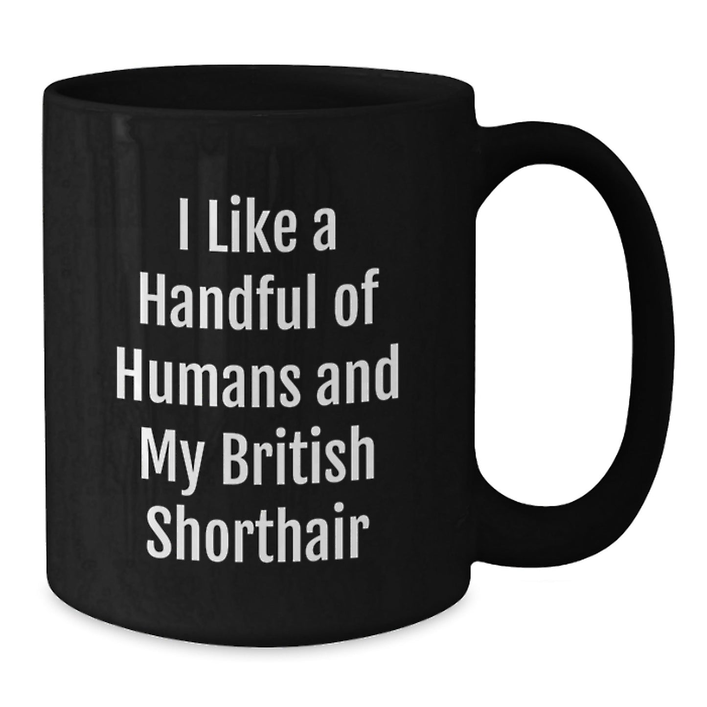 British Shorthair Cat Lover Funny Gifts from Friends, Inspirational Mugs for Women, Black Coffee Mug Gifts for Graduation, I Like A Handful Of Humans And My British Shorthair - Victory Thru Vision