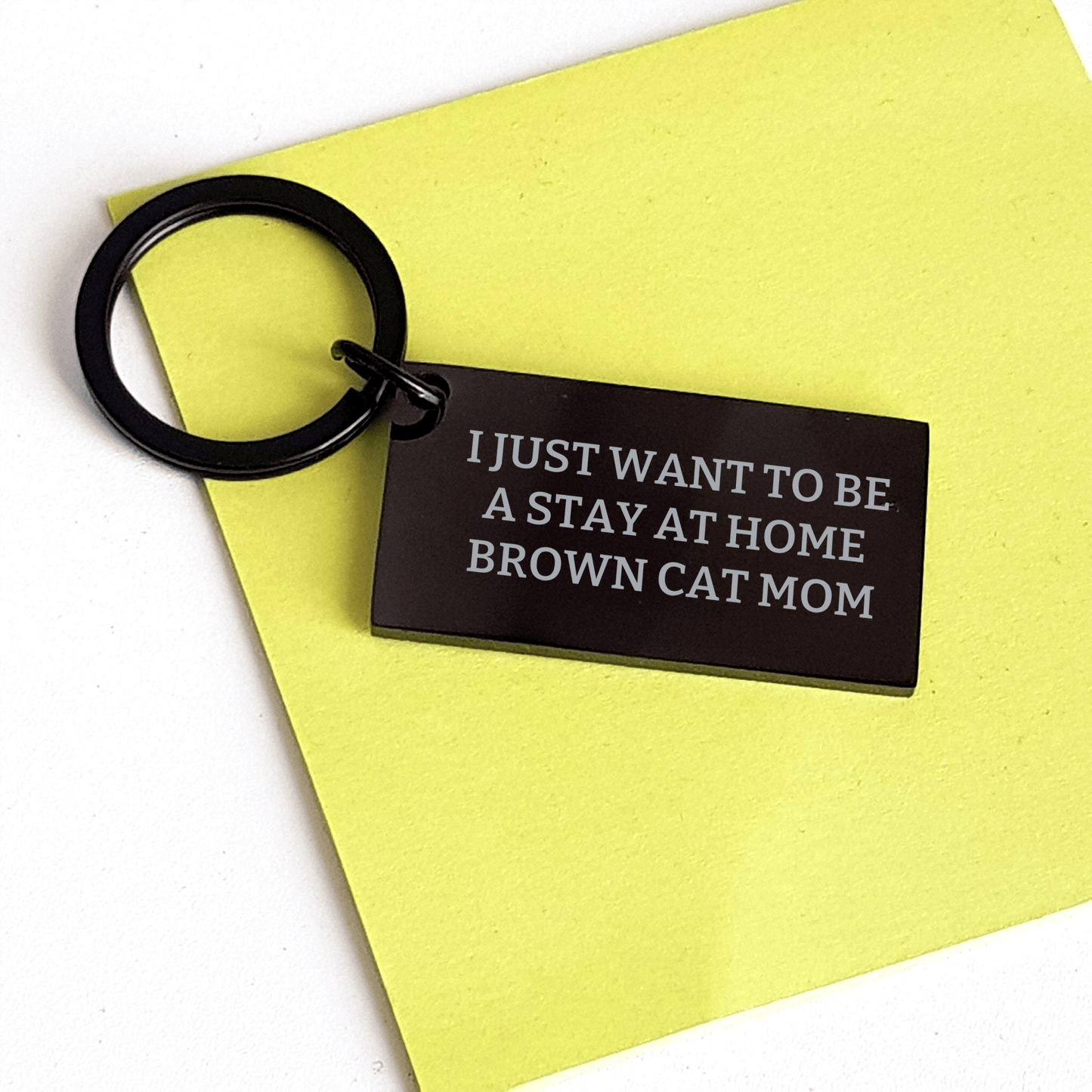 Brown Cat Mom Gifts for Men, 'I Just Want To Be A Stay At Home Brown Cat Mom' Keychain, Unique Father's Day Unique Gifts from Friends, Family - Victory Thru Vision