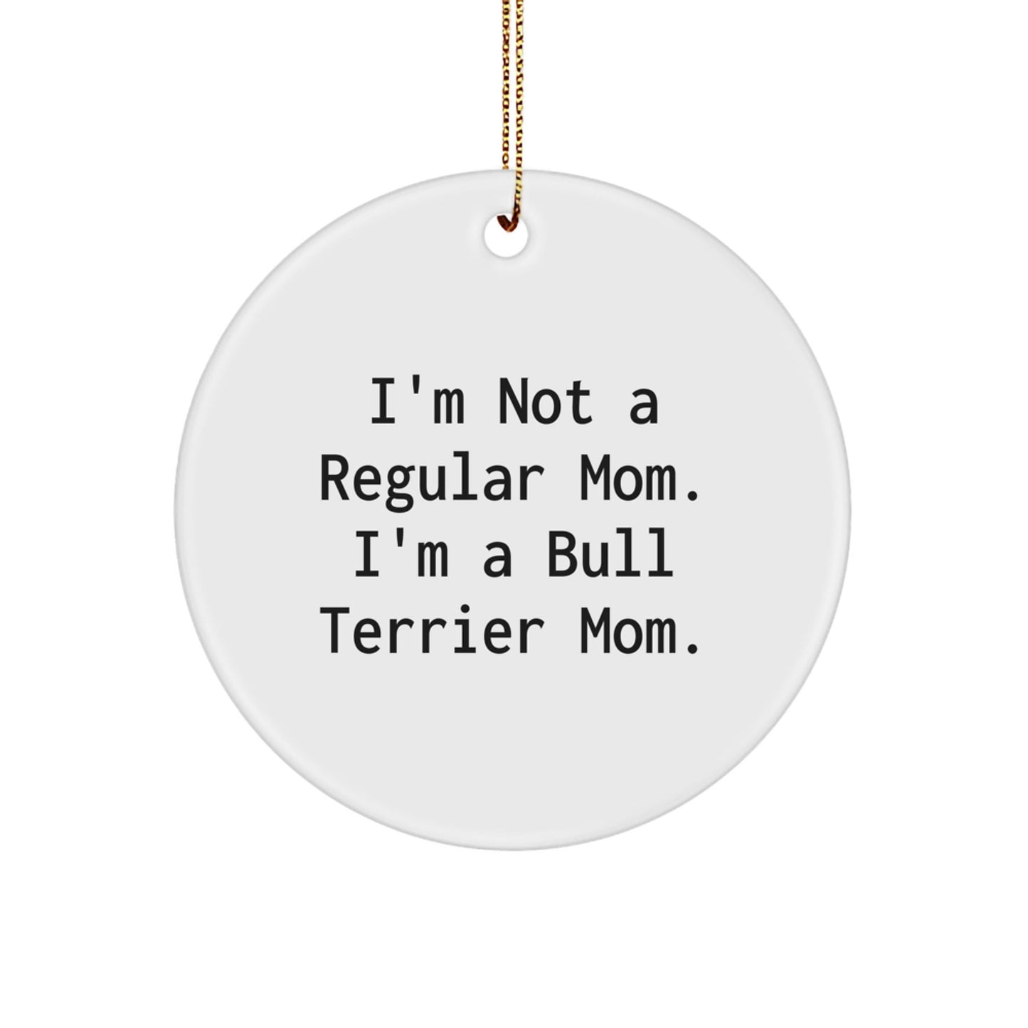 Bull Terrier Mom's Funny Christmas Circle Ornament, Gifts from Mom to Bull Terrier Dog, Unique Circle Ornament, White Color, 2.75" Tall, 0.5 oz, Gifts for Bull Terrier Dog - Victory Thru Vision
