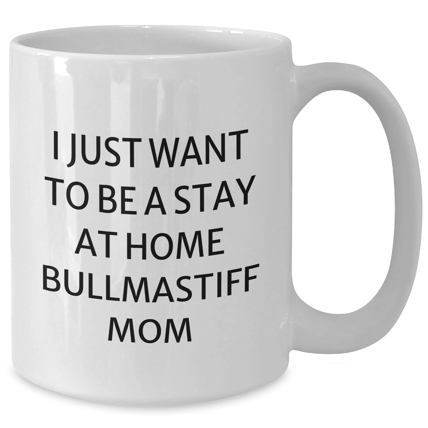 Bullmastiff Dog Mom's Funny White Coffee Mug, Gift from Mom, Father's Day Unique Gifts for Bullmastiff Dog Lovers, 'I Just Want To Be A Stay At Home Bullmastiff Mom' - Victory Thru Vision