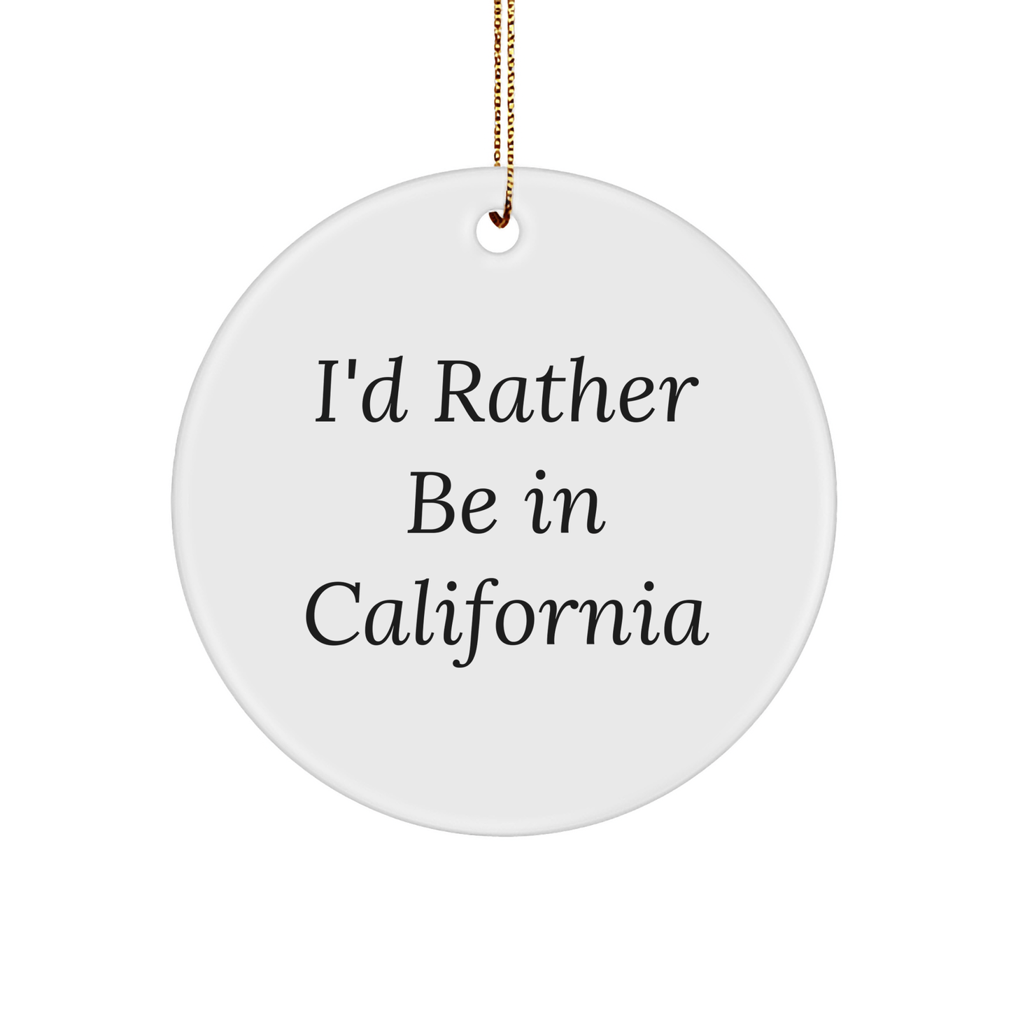 California Circle Ornament Gifts from Friends - 'I'd Rather Be In California' Quote - Christmas Unique Gifts - Victory Thru Vision