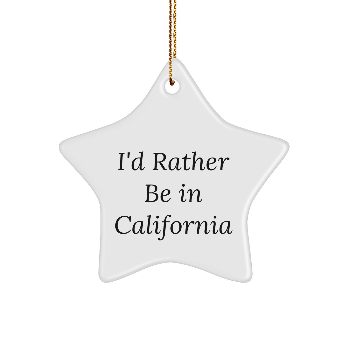 California Star Ornament, Funny Quote Gifts from California, Gifts for Him or Her, Christmas Decoration - I'd Rather - Victory Thru Vision