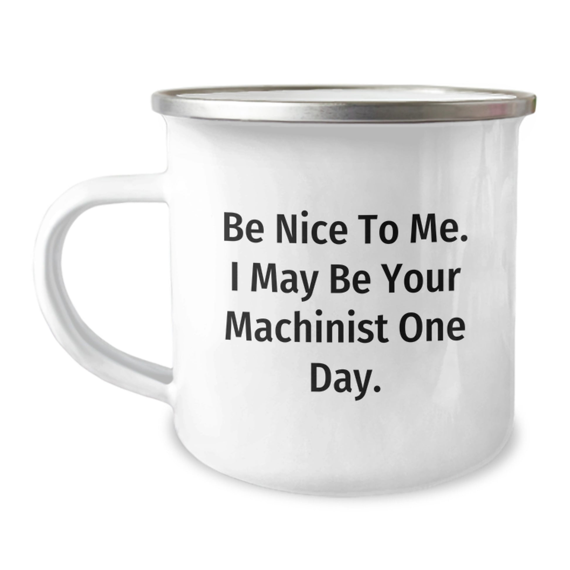 Machinist Christmas Unique Gifts from Friends - Funny Camping Mug - Be Nice To Me. I May Be Your Machinist One Day. - Image 1
