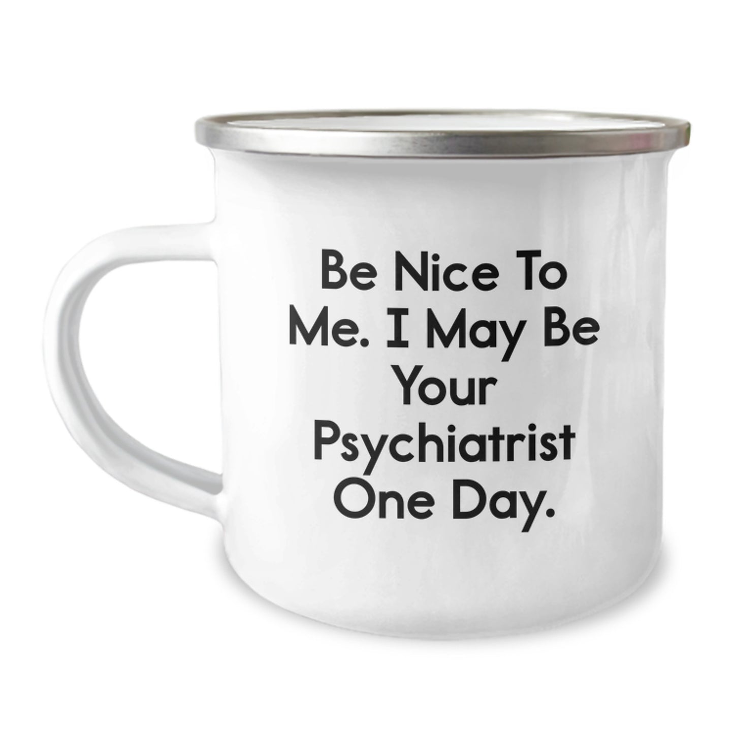 Funny Psychiatrist Gifts for Birthday, Camping Mug with Quote 'Be Nice To Me. I May Be Your Psychiatrist One Day.' - Gifts from Friends to Psychiatrist - Image 1
