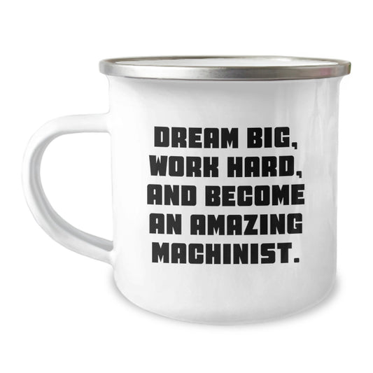 Gifts for Machinist Men, Inspiring Camping Mug, Funny Quote 'Dream Big, Work Hard, And Become An Amazing Machinist', Perfect Christmas Unique Gift for Husband from Wife - Image 1
