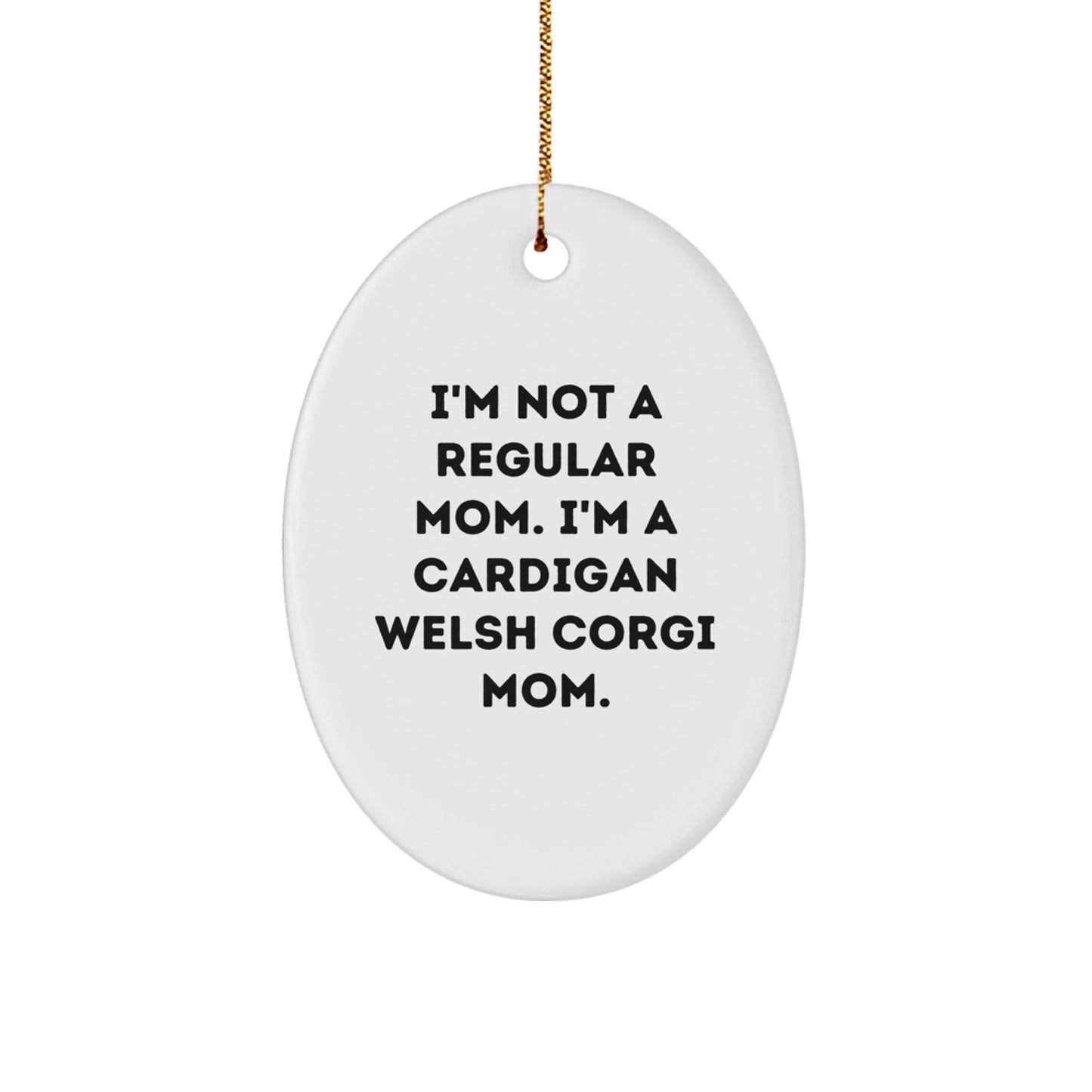 Cardigan Welsh Corgi Mom Funny Christmas Unique Gifts from Friends for Cardigan Welsh Corgi Dog Owners, Oval Ornament I'm Not A Regular Mom - Victory Thru Vision