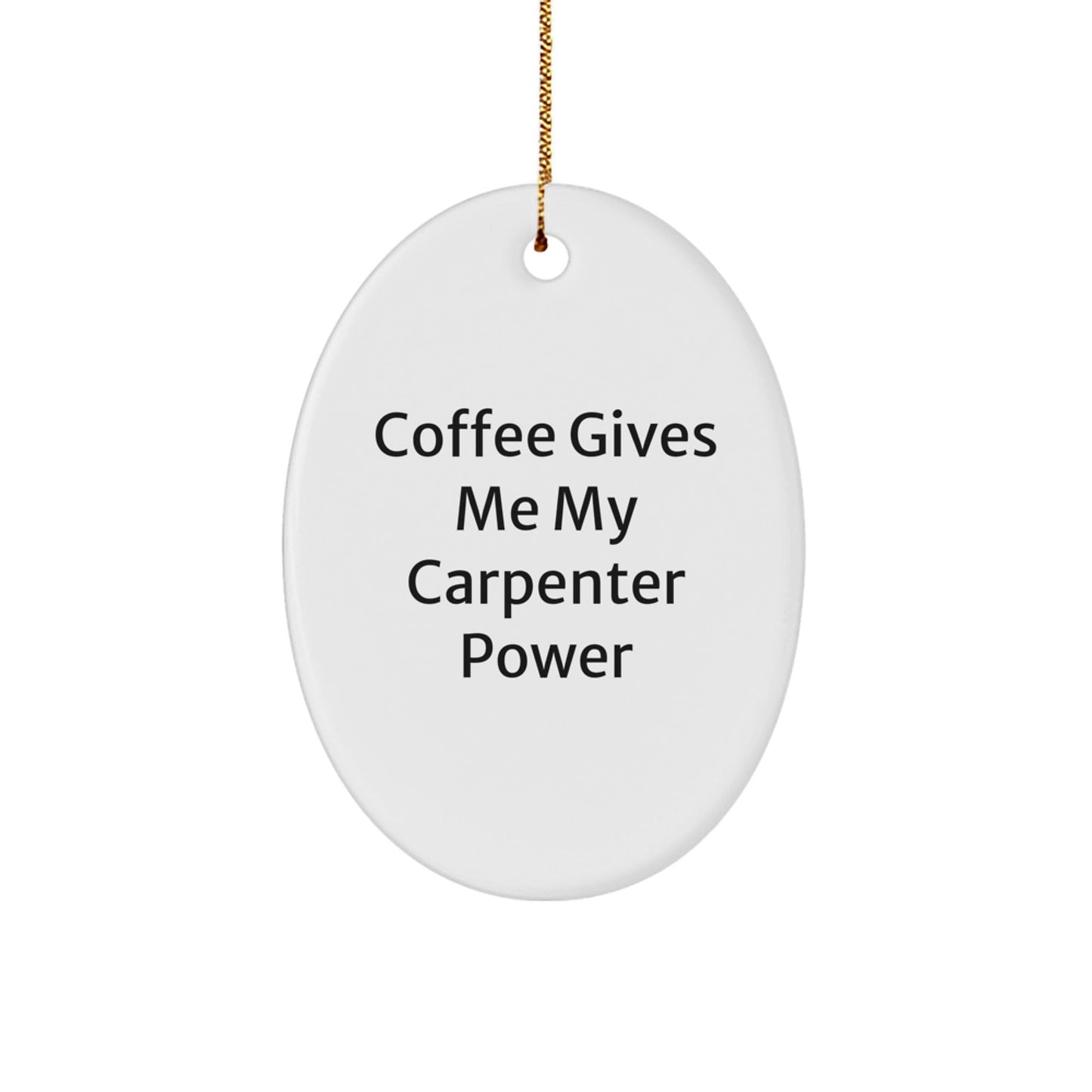 Carpenter Power Gifts from Family, Cute Oval Ornament with Coffee Quote, Christmas Unique Presents for Men - Victory Thru Vision