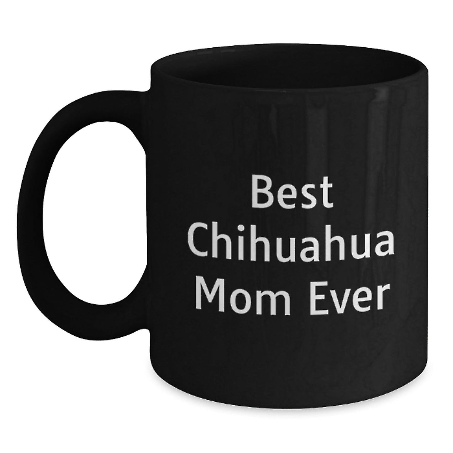 Chihuahua Dog Lovers Gifts from Friends Unique Birthday Chihuahua Mom Ever Quote Black Coffee Mug, 11oz or 15oz - Victory Thru Vision