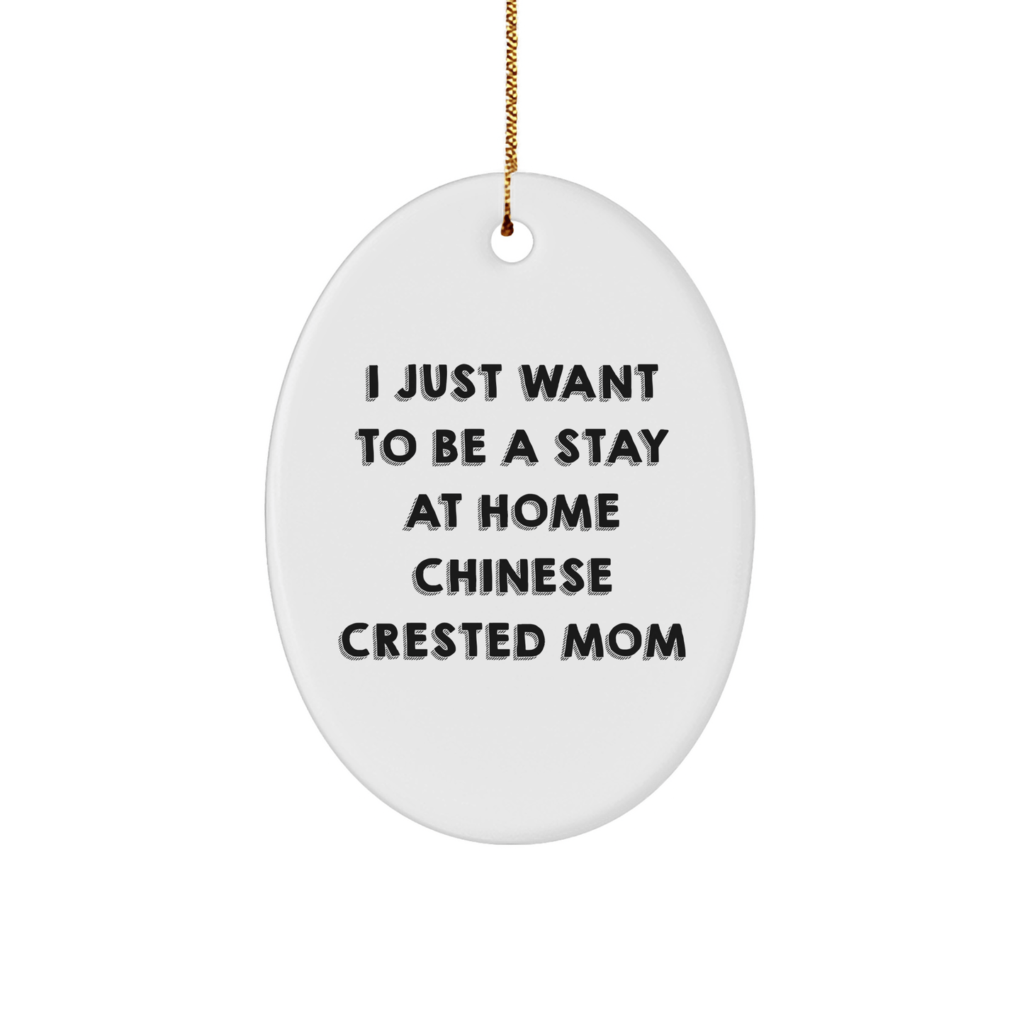 Chinese Crested Dog Mom's Christmas Unique Gift, Oval Ornament, 'I Just Want To Be A Stay At Home Mom', Funny, White, 3.25 - Victory Thru Vision