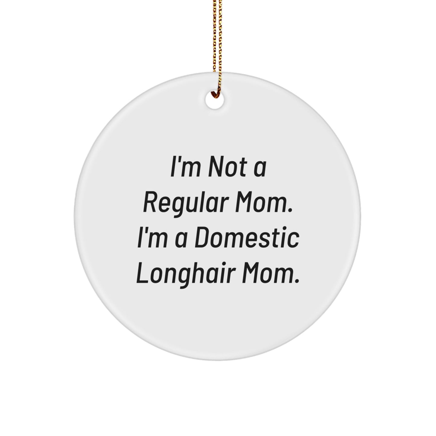 Funny Domestic Longhair Cat Gifts for Home, I'm Not A Regular Mom. I'm A Domestic Longhair Mom. Circle Ornament, Christmas Unique Gifts from Mom to Family - Image 1