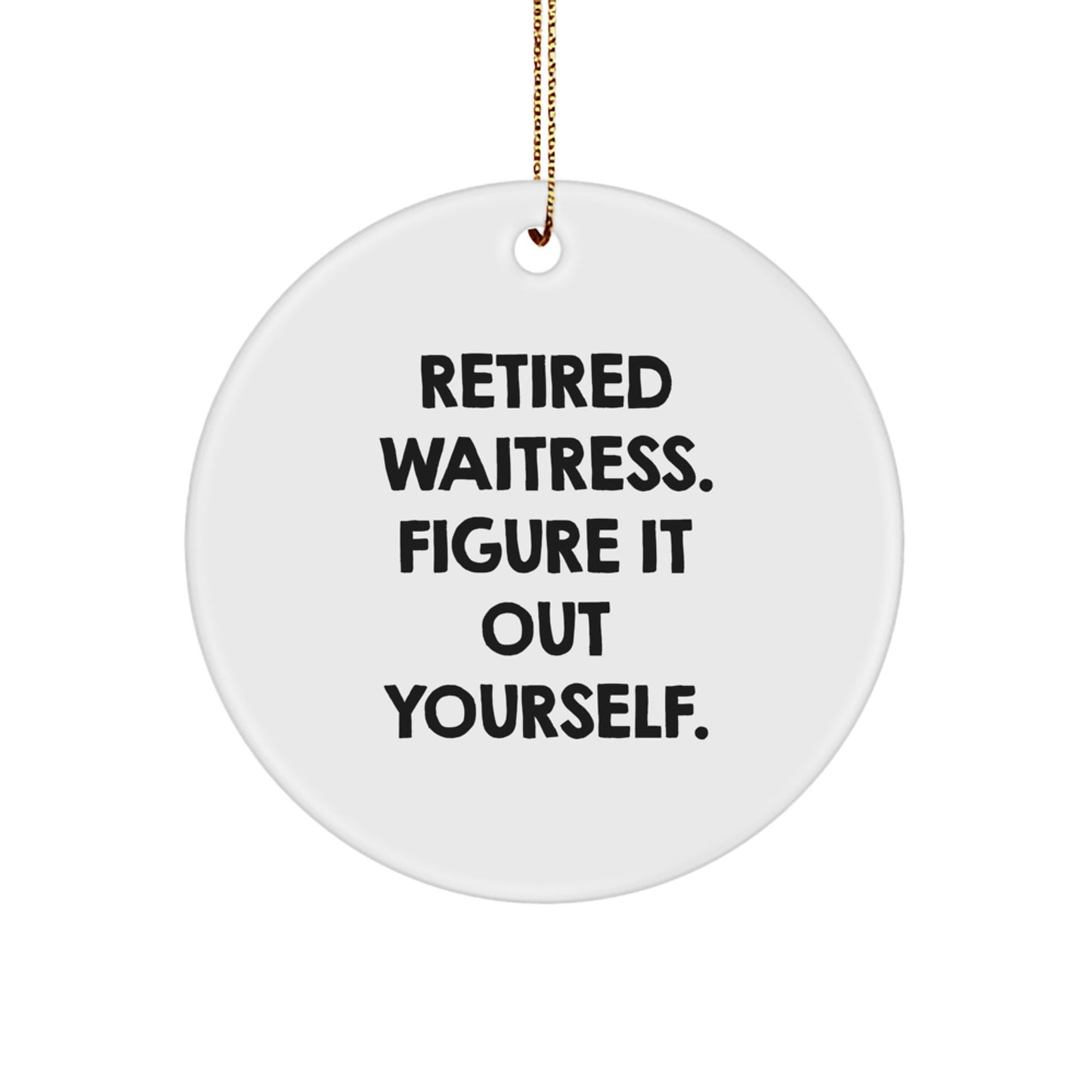 Funny Waitress Gifts from Men to Women, Christmas Unique Circle Ornament with 'Retired Waitress. Figure It Out Yourself.' Quote, Perfect for Coworkers or Family - Image 1