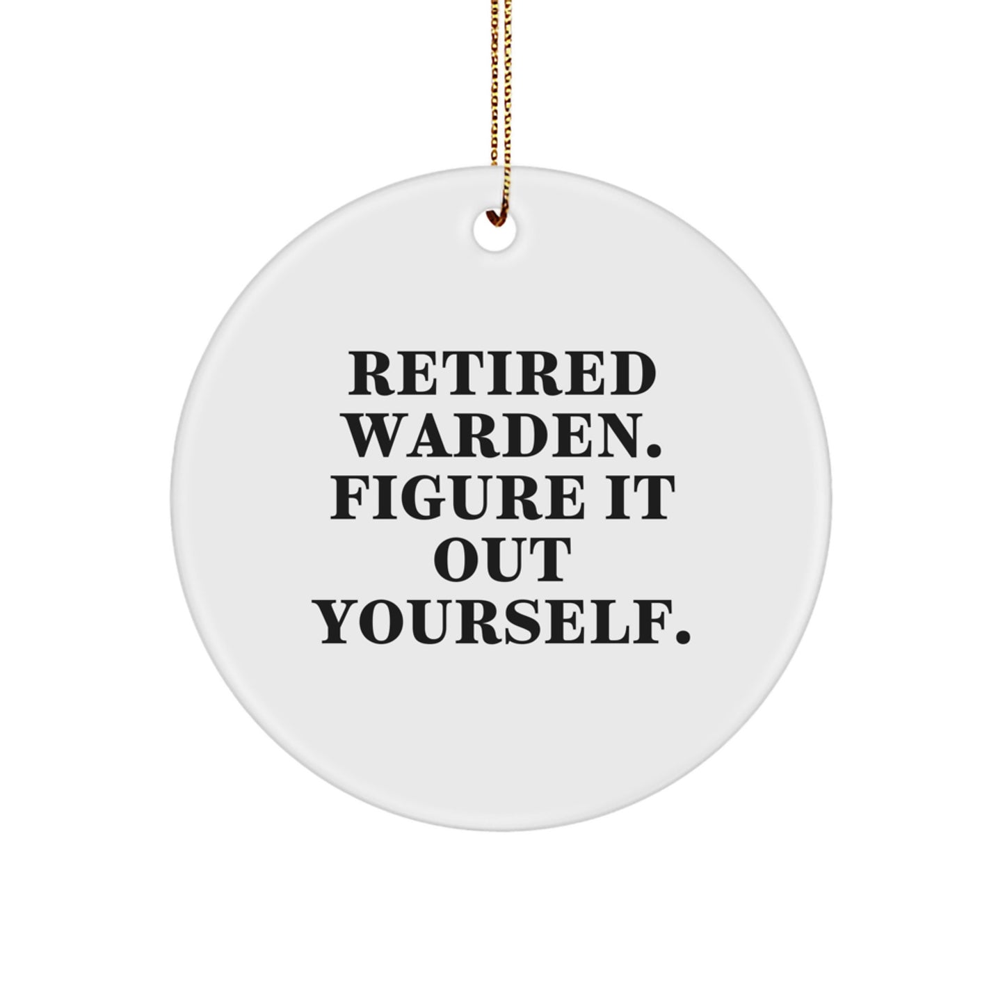 Funny Warden Gifts from Friends, Unique Christmas Circle Ornament, Retired Warden Figure It Out Yourself - Image 1