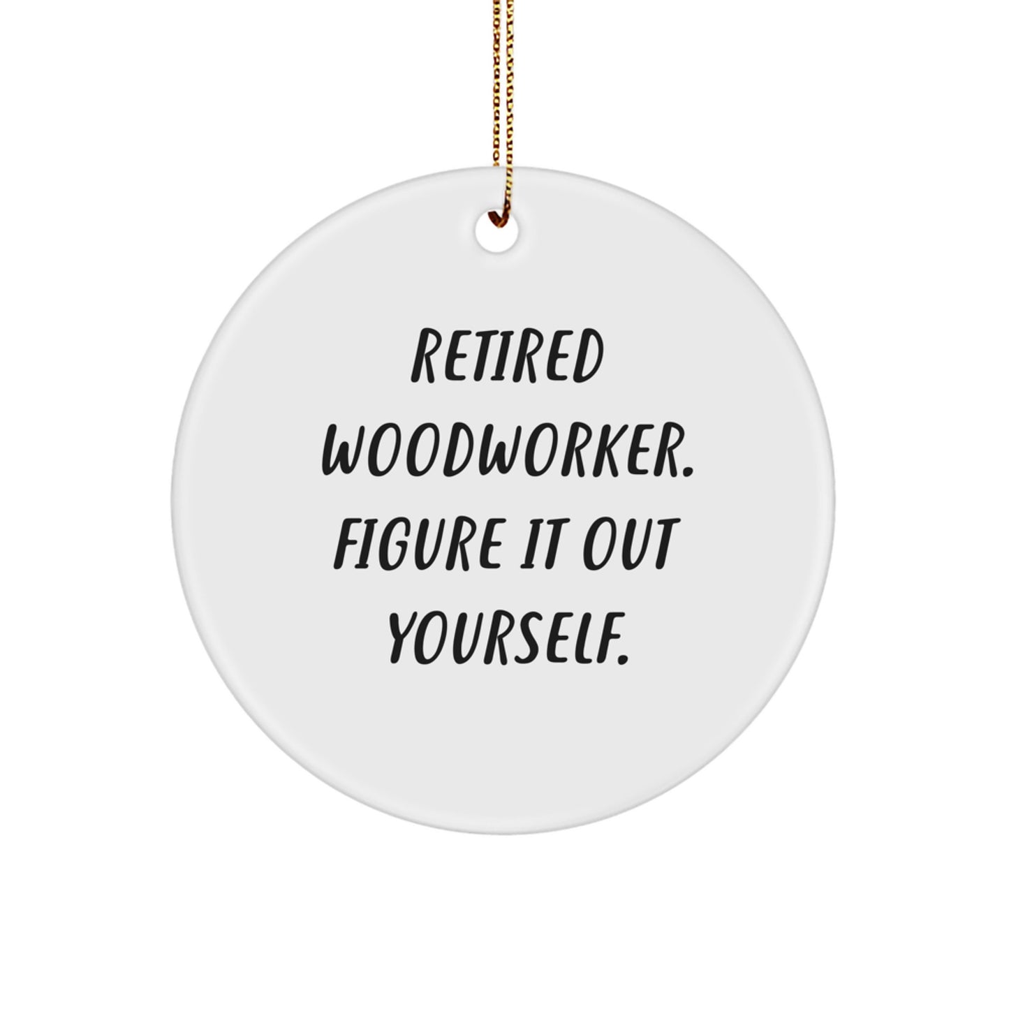 Funny Woodworker Gifts, Christmas Unique Circle Ornament for Men, Women, Friends, Family, Retired Woodworker Figure It Out Yourself - Image 1