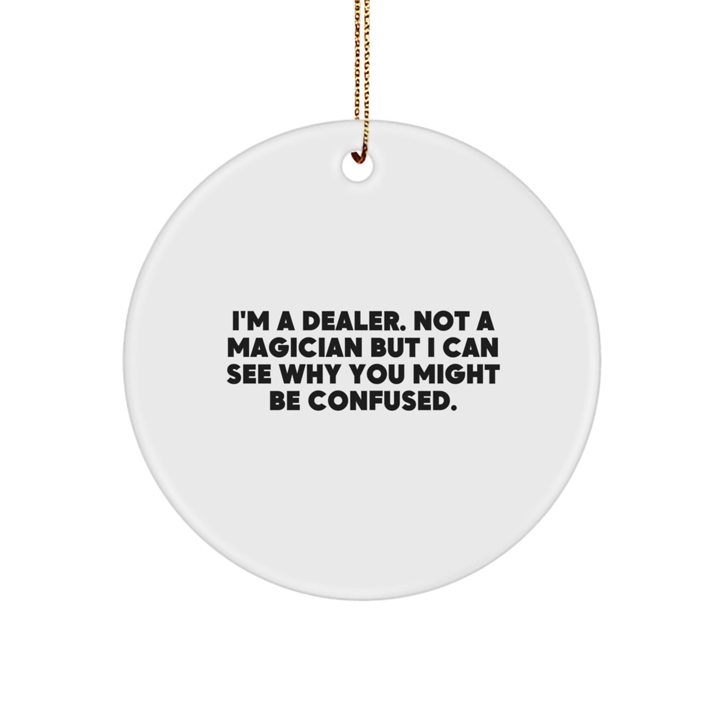 Funny Dealer Gifts from Friends, Christmas Unique Circle Ornament, Dealer Not Magician But I Can See Why You Might Be Confused. - Image 1