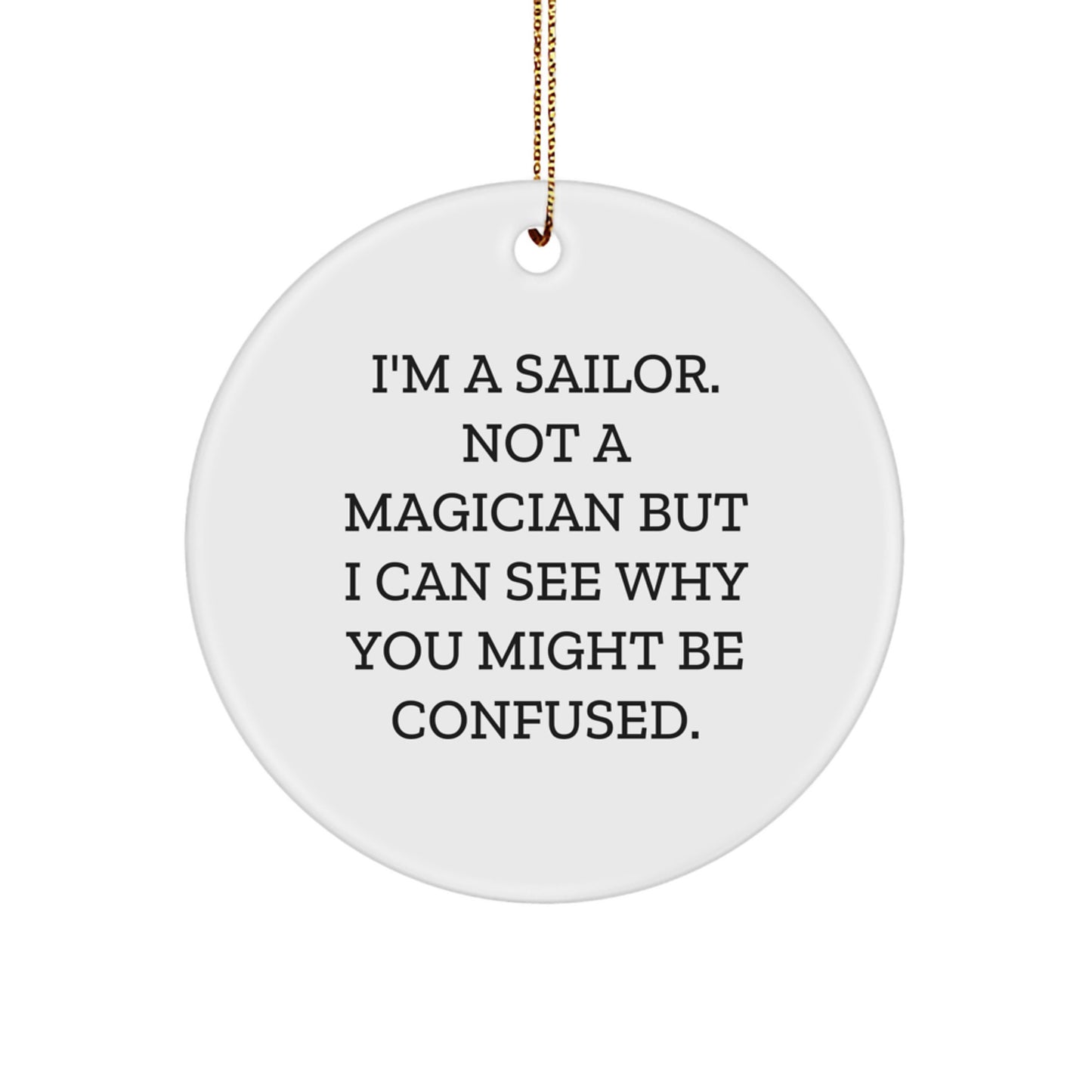 Funny Sailor Gifts from Friends and Family for Him, Sailor Christmas Unique Decorations, Circle Ornament I'm A Sailor Not A Magician But I Can See Why You Might Be Confused - Image 1