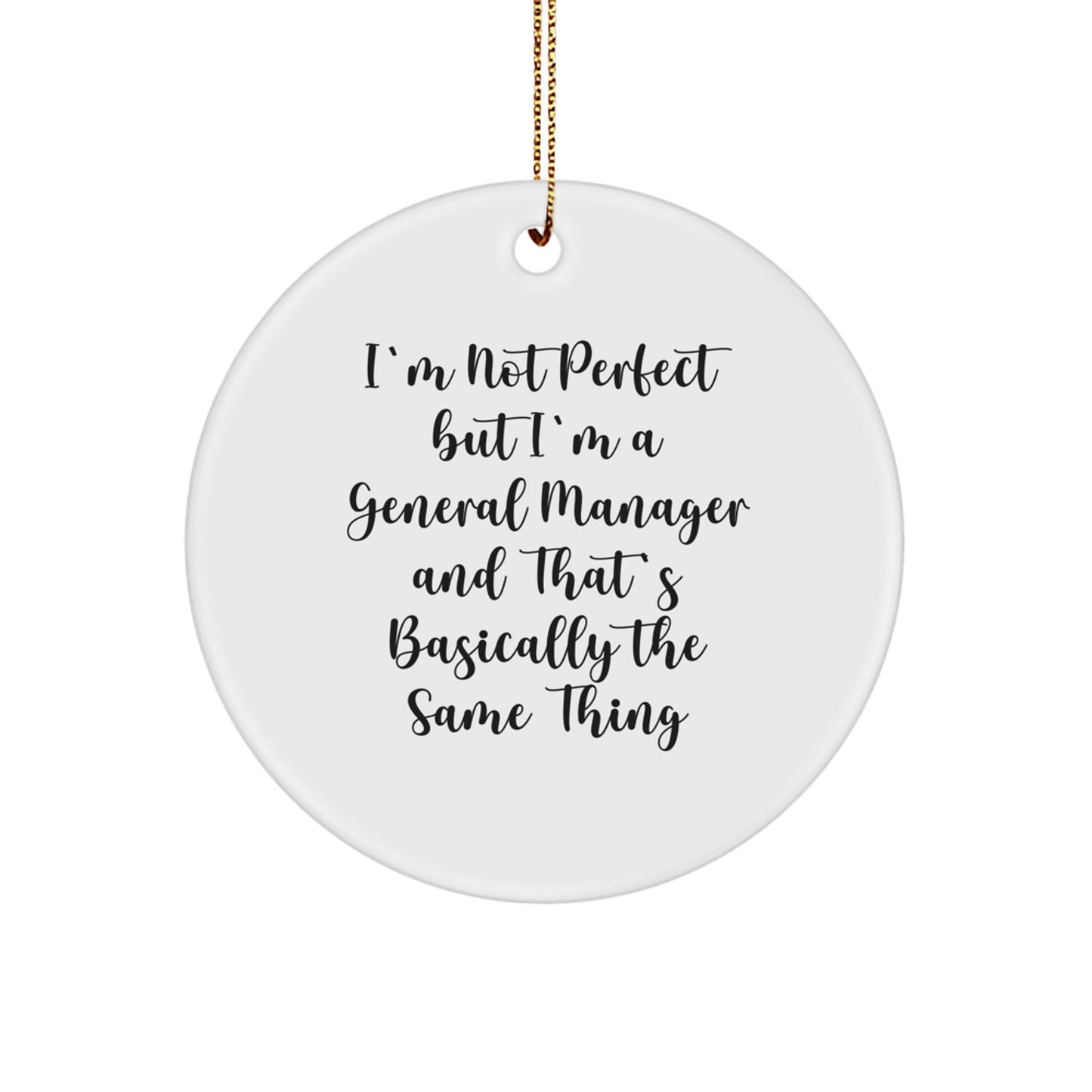 Funny General Manager Christmas Unique Gifts from Friends to Family Circle Ornament - 'I'm Not Perfect But I'm A General Manager And That's Basically The Same Thing' - Image 1