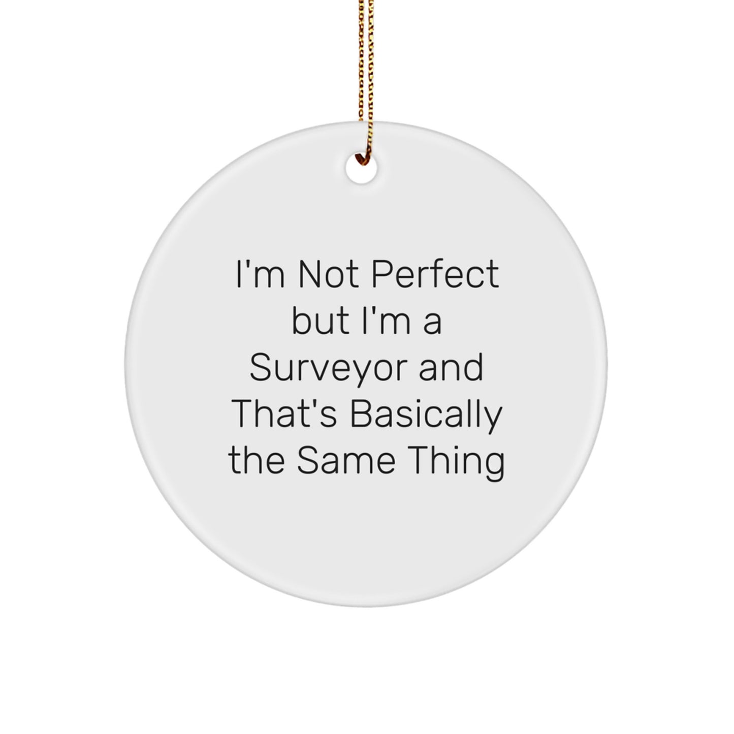 Funny Surveyor Gifts for Him, Christmas Unique Circle Ornament from Friends, 'I'm Not Perfect But I'm A Surveyor And That's Basically The Same Thing' Quote - Image 1