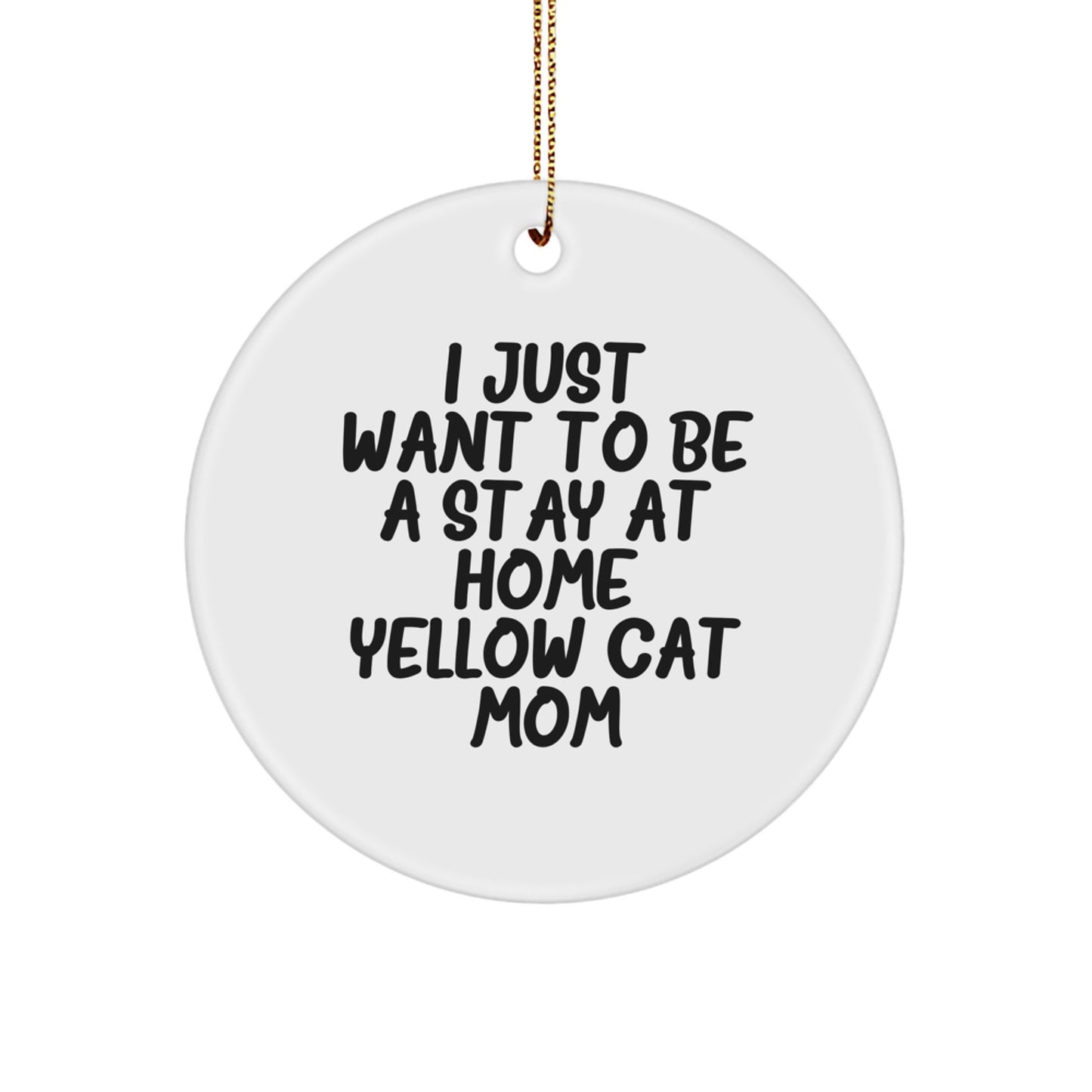 Yellow Cat Mom Funny Circle Ornaments for Christmas Unique Gifts from Friends, Coworkers, Family to Yellow Cat, Cat Lovers, Cat Parents - 'I Just Want To Be A Stay At Home Yellow Cat Mom' Decoration - Image 1