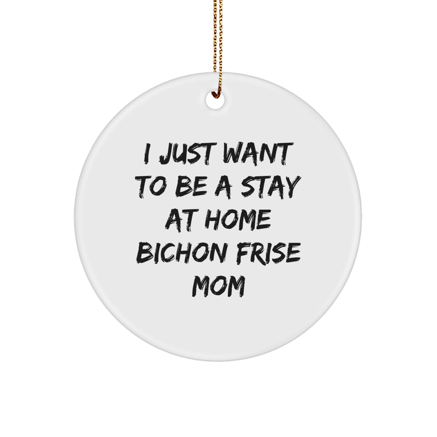 Funny Bichon Frise Dog Gifts for Bichon Frise Moms, Circle Ornaments for Christmas Unique Gifts, Gifts from Women to Friends, 'I Just Want To Be A Stay At Home Bichon Frise Mom' - Image 1