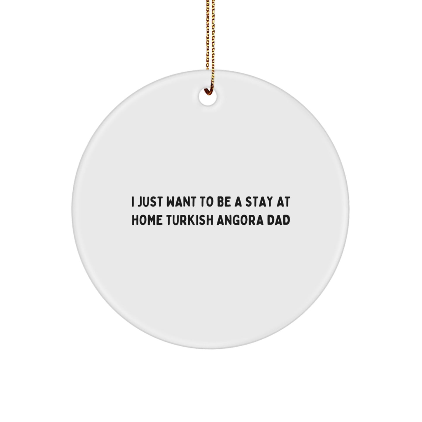 Funny Turkish Angora Cat Gifts from Dad, Circle Ornament for Men, Women, Family, Friends, Christmas Unique, I 'Just Want To Be A Stay At Home Turkish Angora Dad' - Image 1