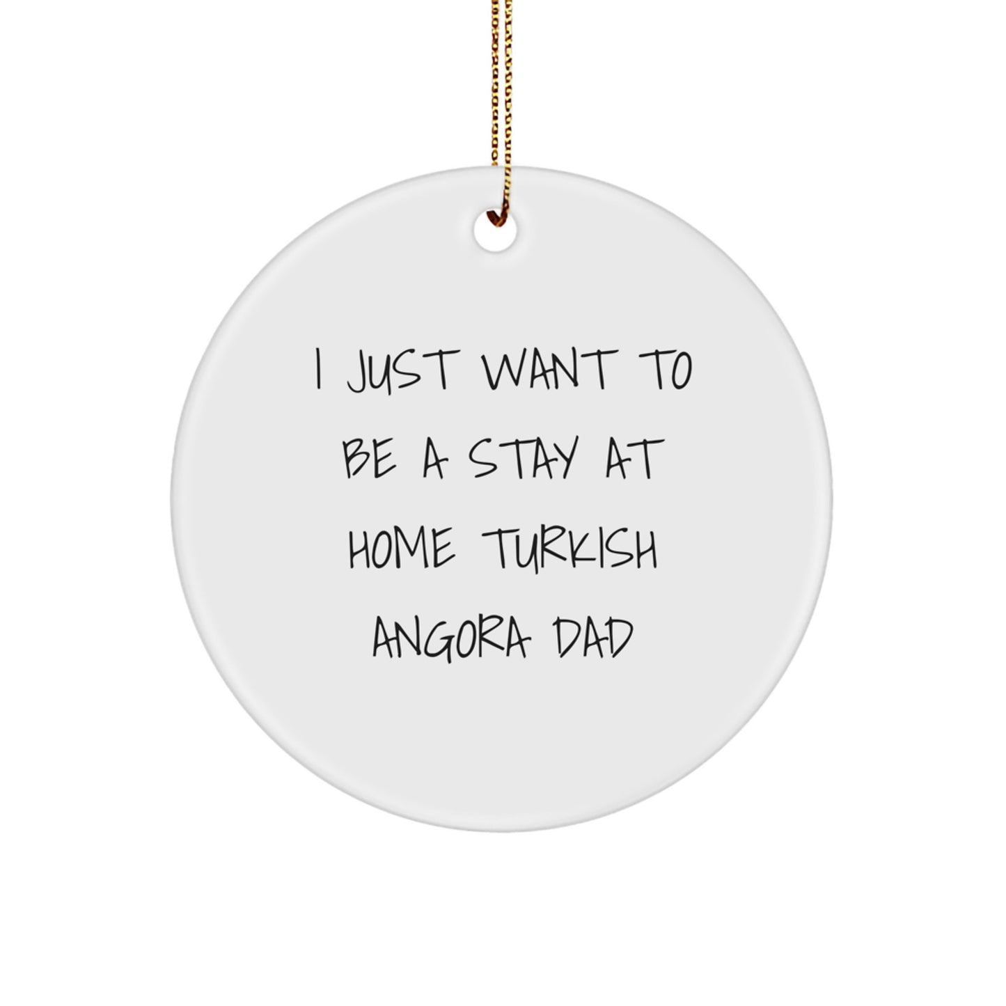 Funny Turkish Angora Cat Christmas Unique Gifts from Dads to Daughters Circle Ornament, 'I Just Want To Be A Stay At Home Turkish Angora Dad' Quote, Unique White Circle Decor - Image 1
