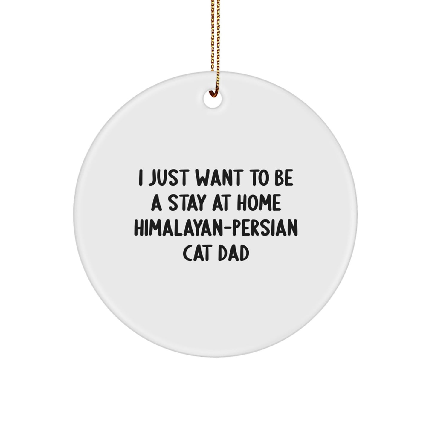 Funny Himalayan-Persian Cat Dad Circle Ornament, Ideal Gifts from Men to Friends for Christmas Unique Decorations, I Just Want To Be A 'Stay At Home' Himalayan-Persian Cat Dad - Image 1