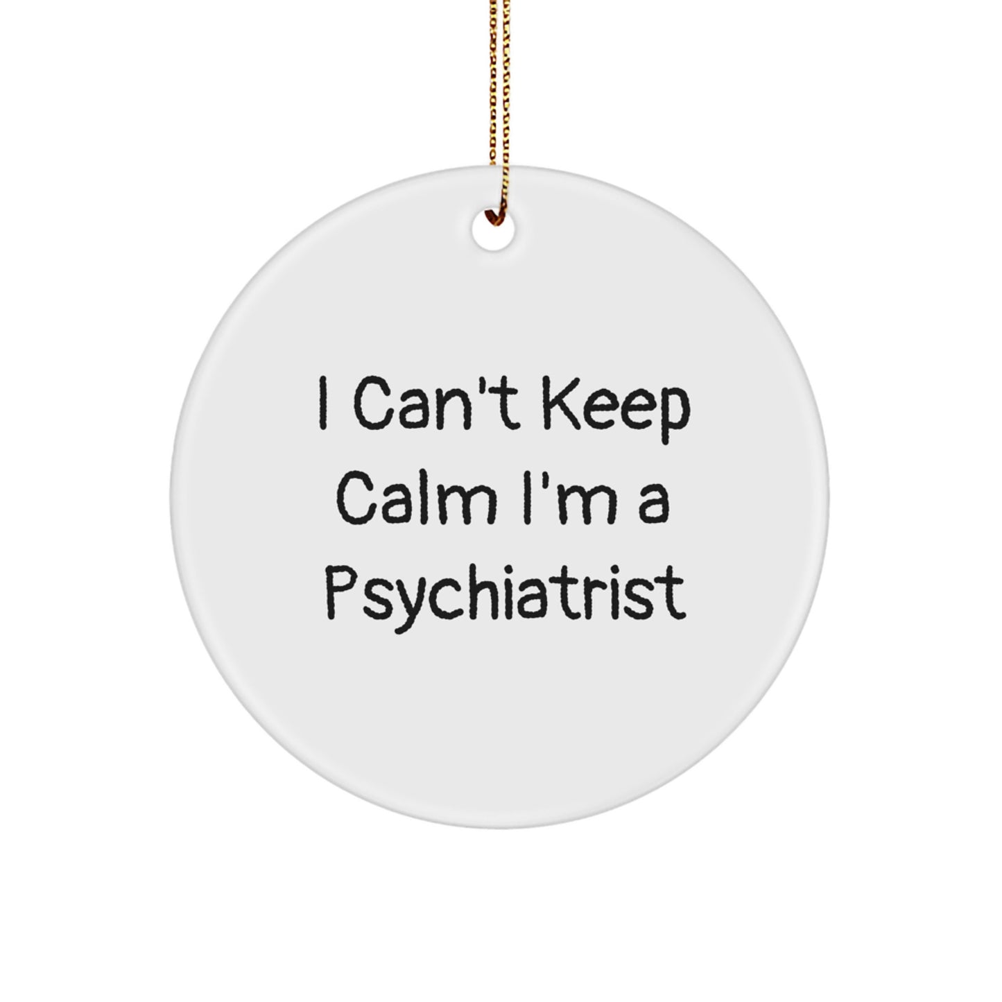 Funny Psychiatrist Gifts from Friends, Unique Circle Ornament I Can't Keep Calm I'm A Psychiatrist for Men - Image 1