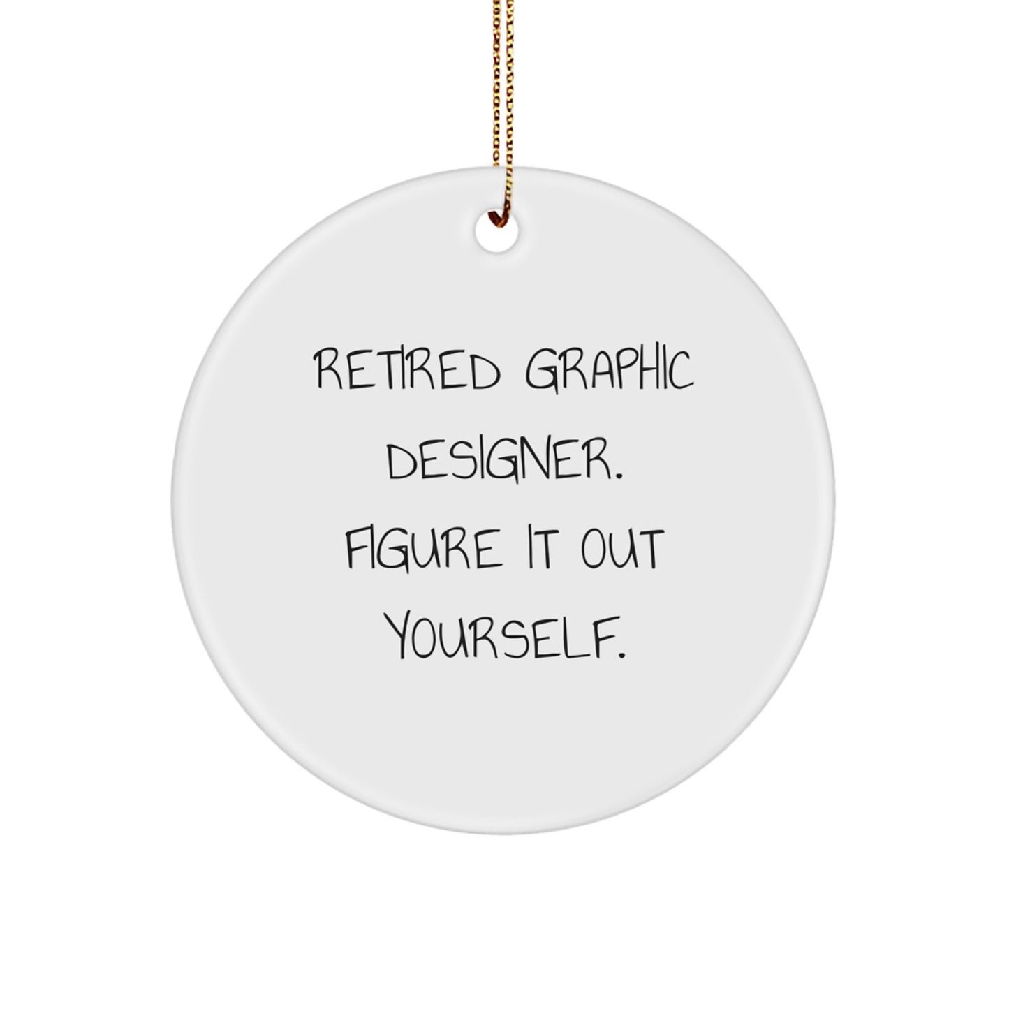 Gifts from Friends for Graphic Designers - 'Retired Graphic Designer. Figure It Out Yourself.' White Circle Ornament - Unique Christmas Unique Gifts for Men - Image 1