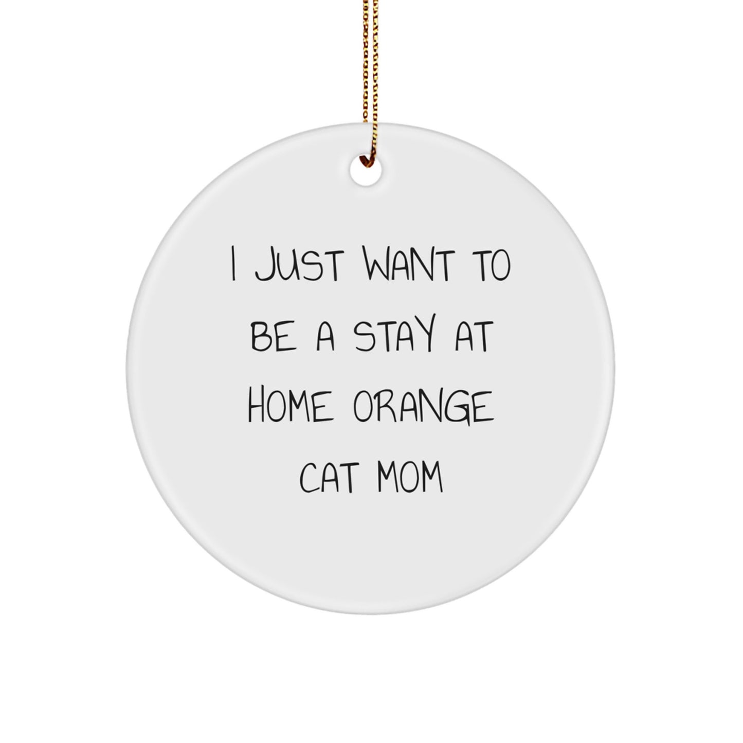Orange Cat Mom's Funny Christmas Unique Gift for Home Decor, 'I Just Want To Be A Stay At Home Orange Cat Mom' Circle Ornament, Unique Presents from Friends or Family - Image 1
