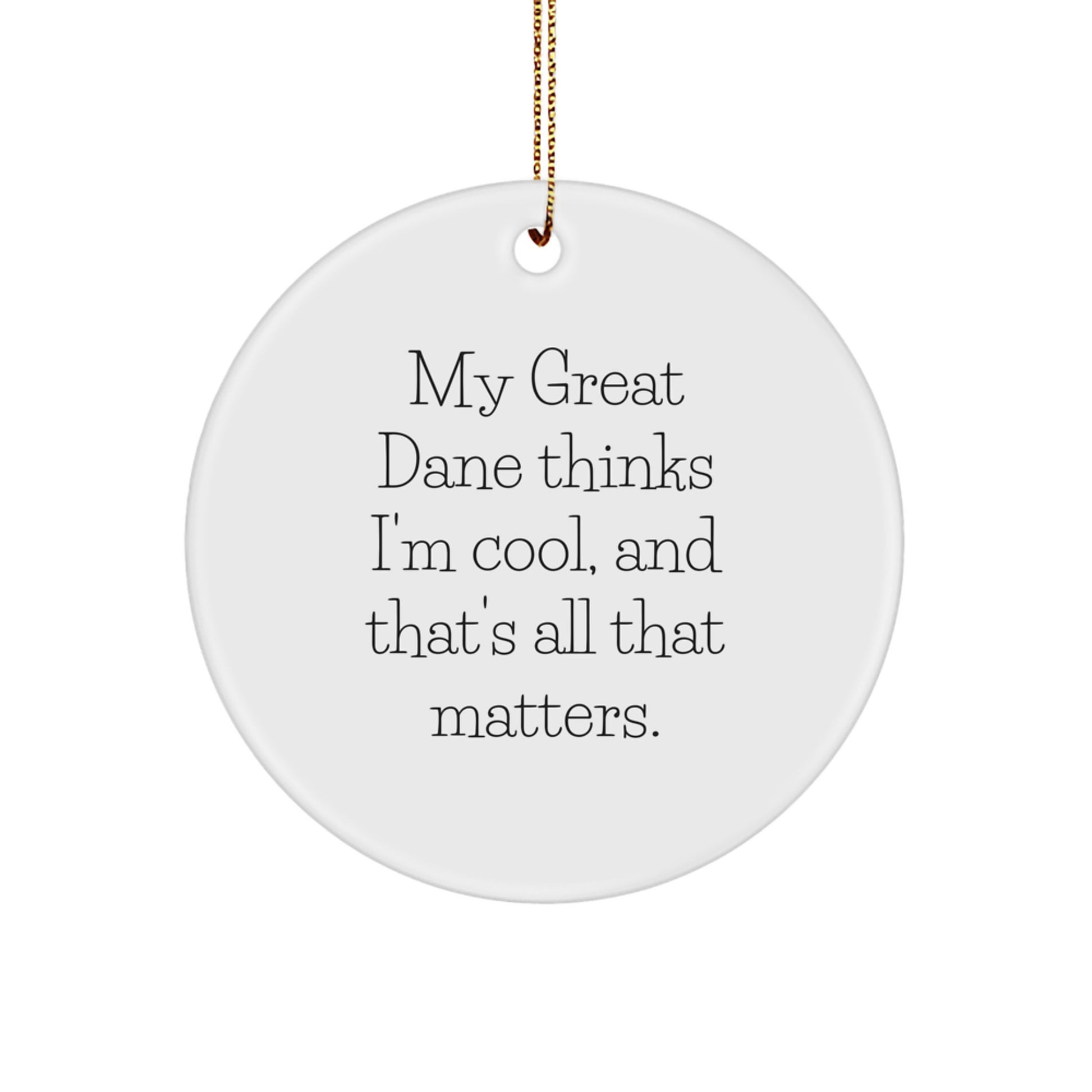 Funny Great Dane Dog Gifts - 'My Great Dane Thinks I'm Cool, And That's All That Matters.' Circle Ornament for Men, Women, Friends, Family, and Coworkers - Christmas Unique Gifts from Home - Image 1