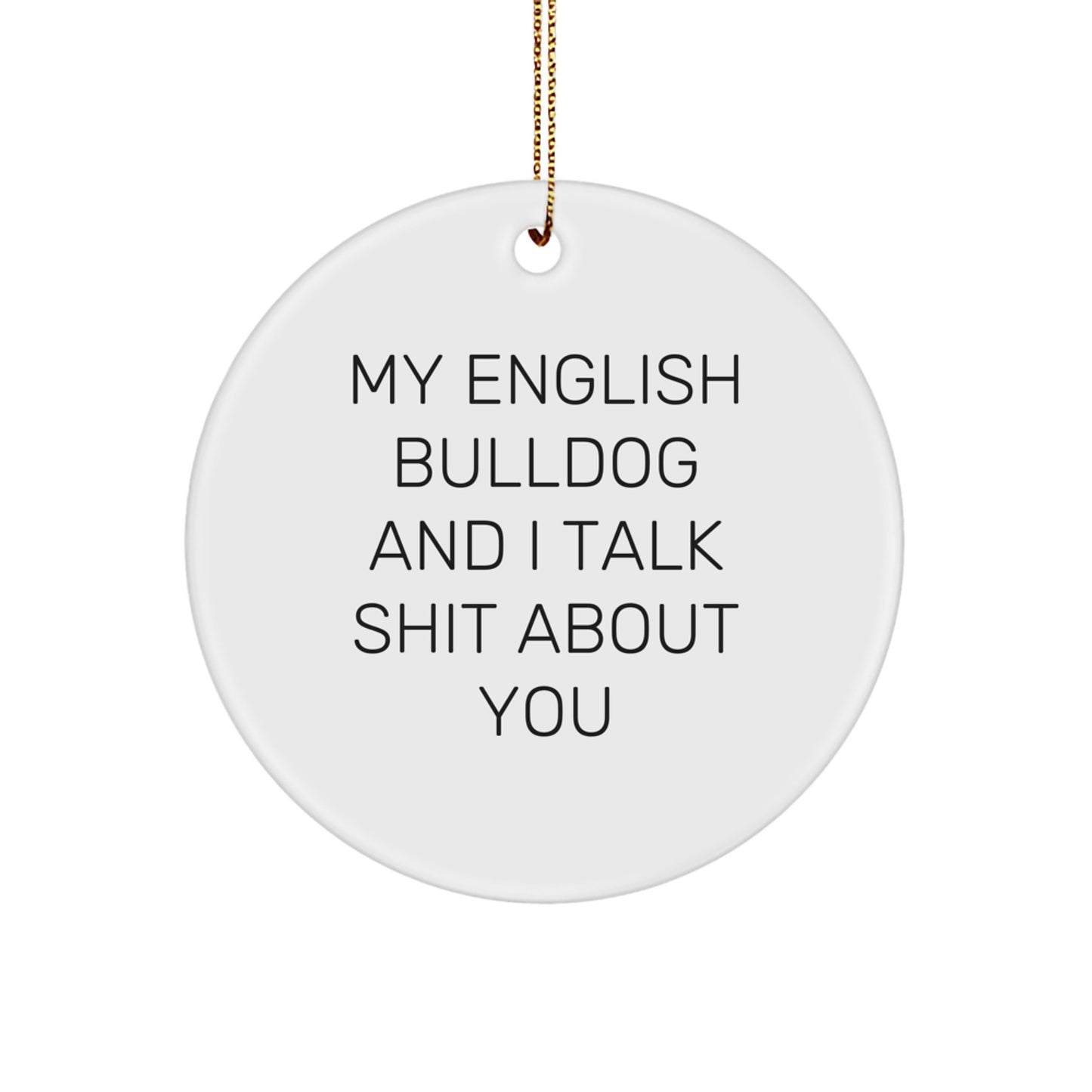Funny English Bulldog Lover Gifts from Friends for Men or Women - My English Bulldog And I Talk Shit About You Christmas Unique Circle Ornament - Image 1