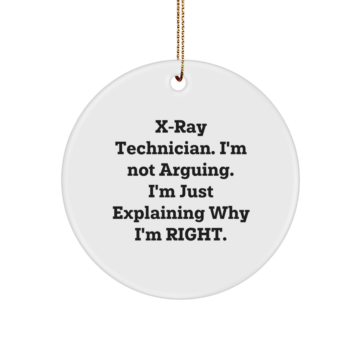 Funny X-Ray Technician Gifts from Friends, Unique Circle Ornament for Christmas, I'm Not Arguing. I'm Just Explaining Why I'm Right. - Image 1