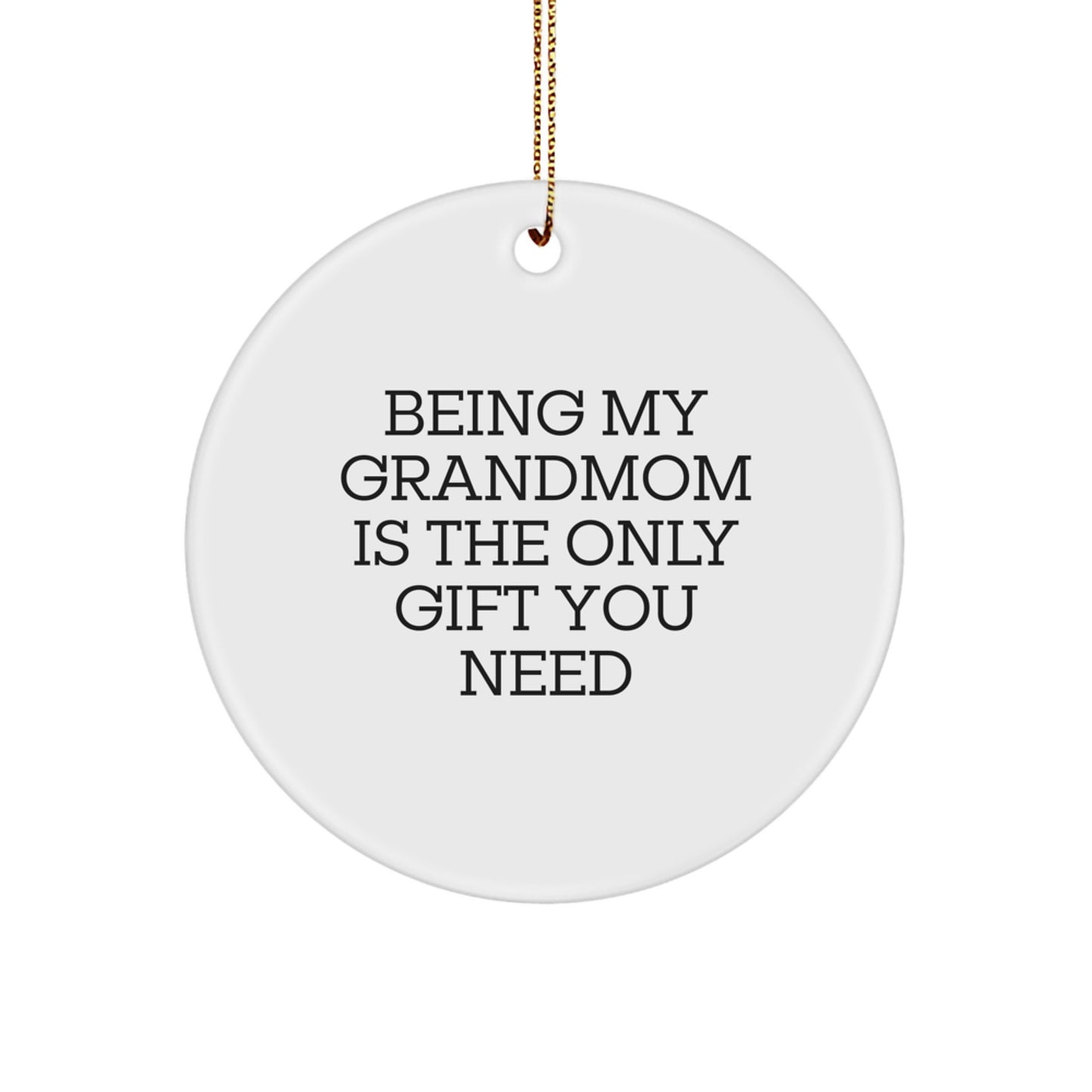 Funny Grandmom Gifts from Men, Women, or Family - Circle Ornament, 'Being My Grandmom Is The Only Gift You Need' for Christmas - Image 1