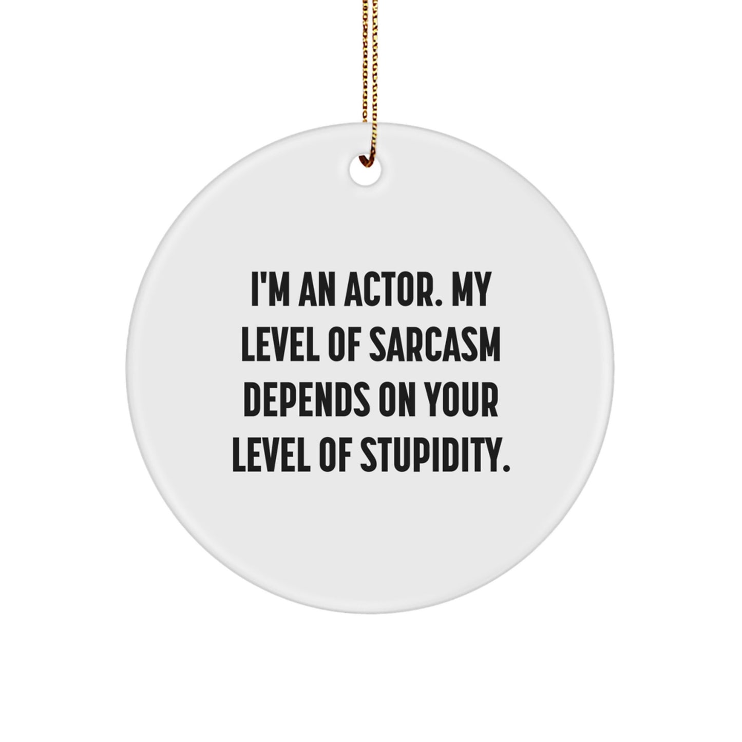 Funny Actor Gifts for Him Circle Ornament I'm An Actor, My Level Of Sarcasm Depends On Your Level Of Stupidity, Holiday Decorations - Image 1