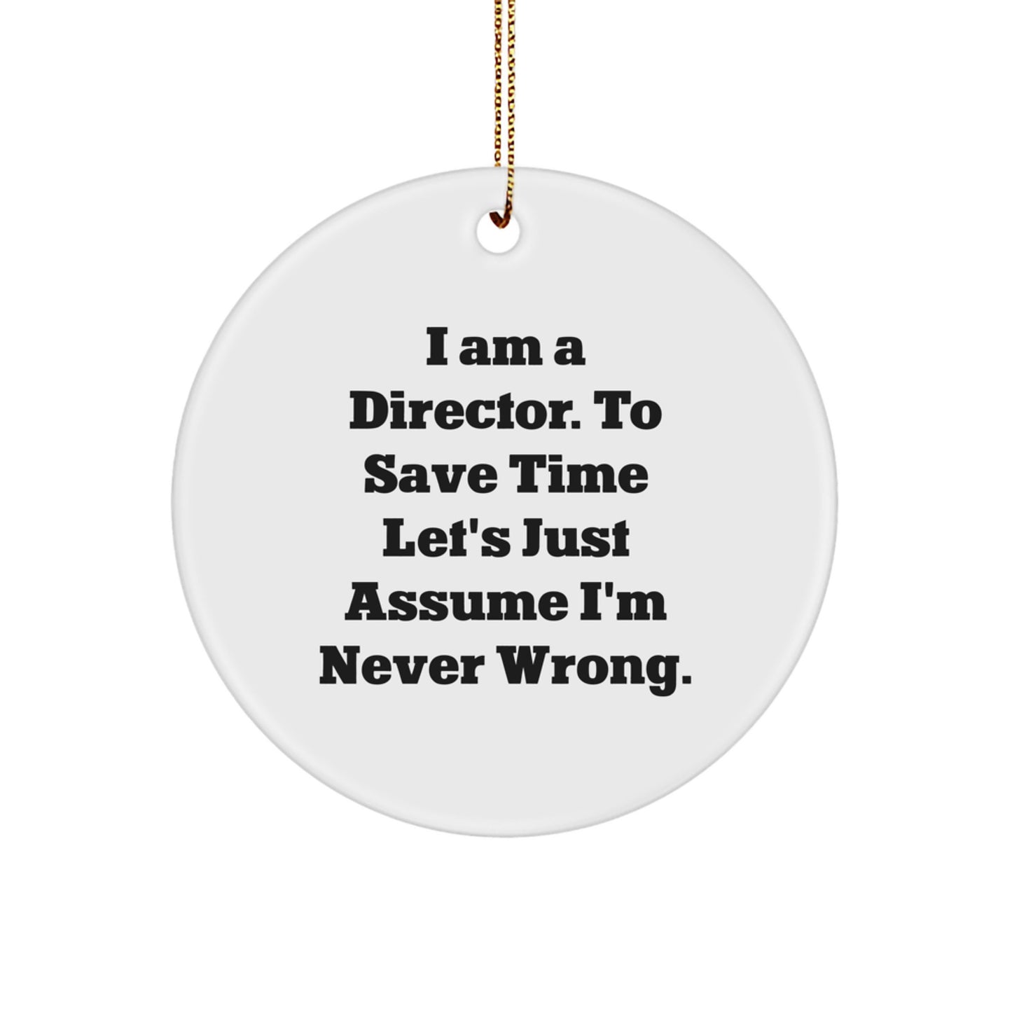 Funny Director Christmas Circle Ornament Gifts from Friends to Men who say I Am A Director To Save Time Lets Just Assume Im Never Wrong - Image 1