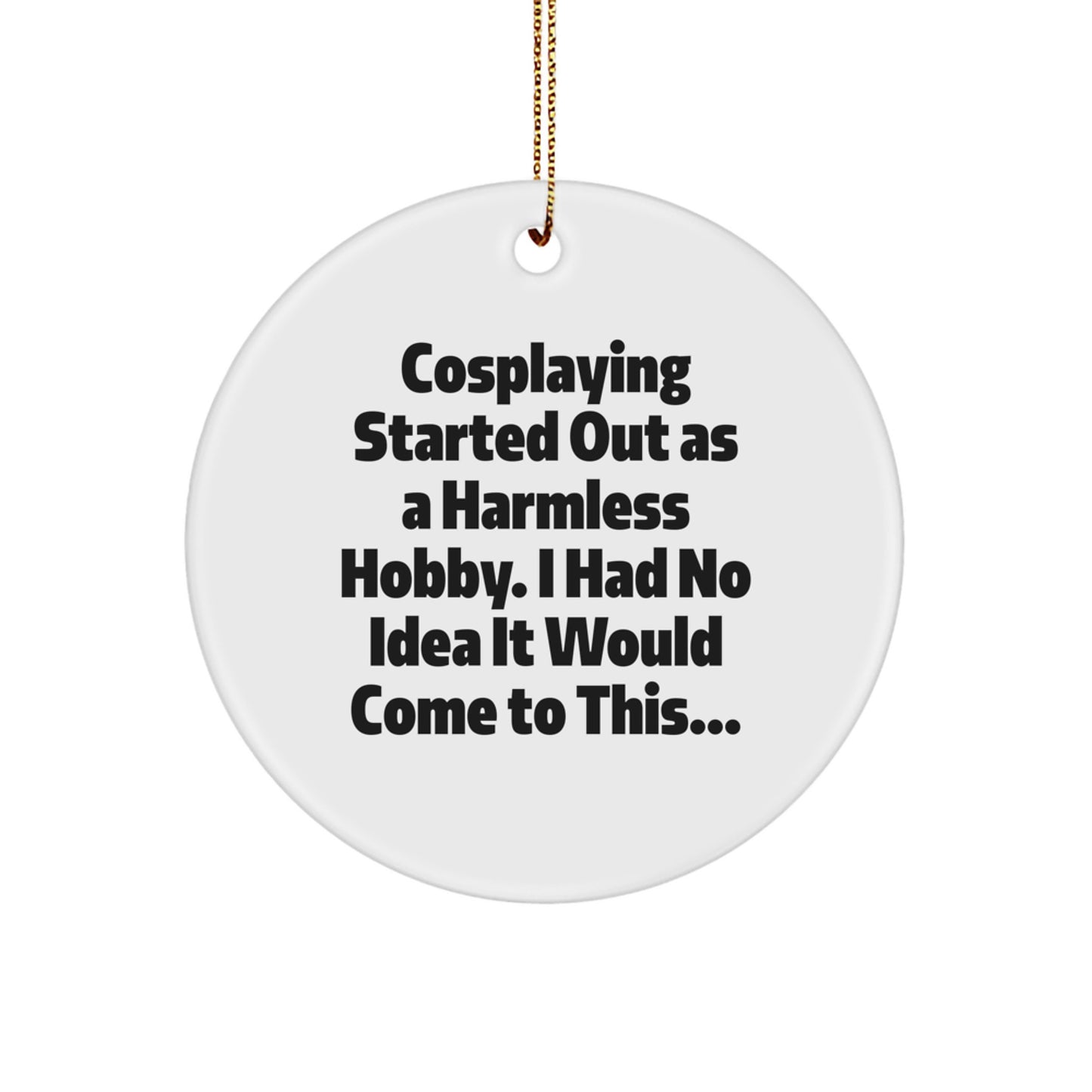 Funny Cosplaying Gift Ideas for Men, Women, Friends, and Family - Christmas Unique Circle Ornament, 'Cosplaying Started Out As A Harmless Hobby...' - Image 1