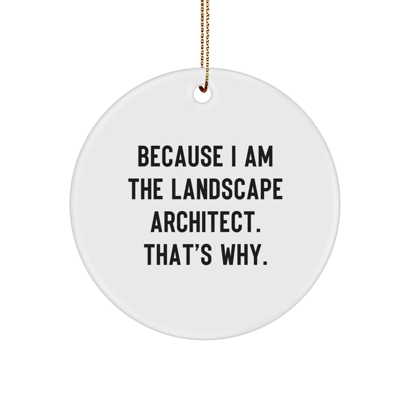 Funny Landscape Architect Gifts from Friends - Because I Am The Landscape Architect. That's Why. Christmas Circle Ornament - Image 1