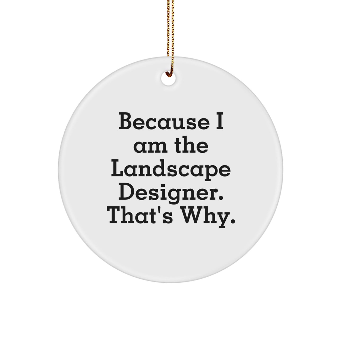 Funny Gifts from Landscape Designers for Men, Landscape Designer Christmas Unique Gifts, Circle Ornament with Because I Am The Landscape Designer. That's Why. Quote - Image 1