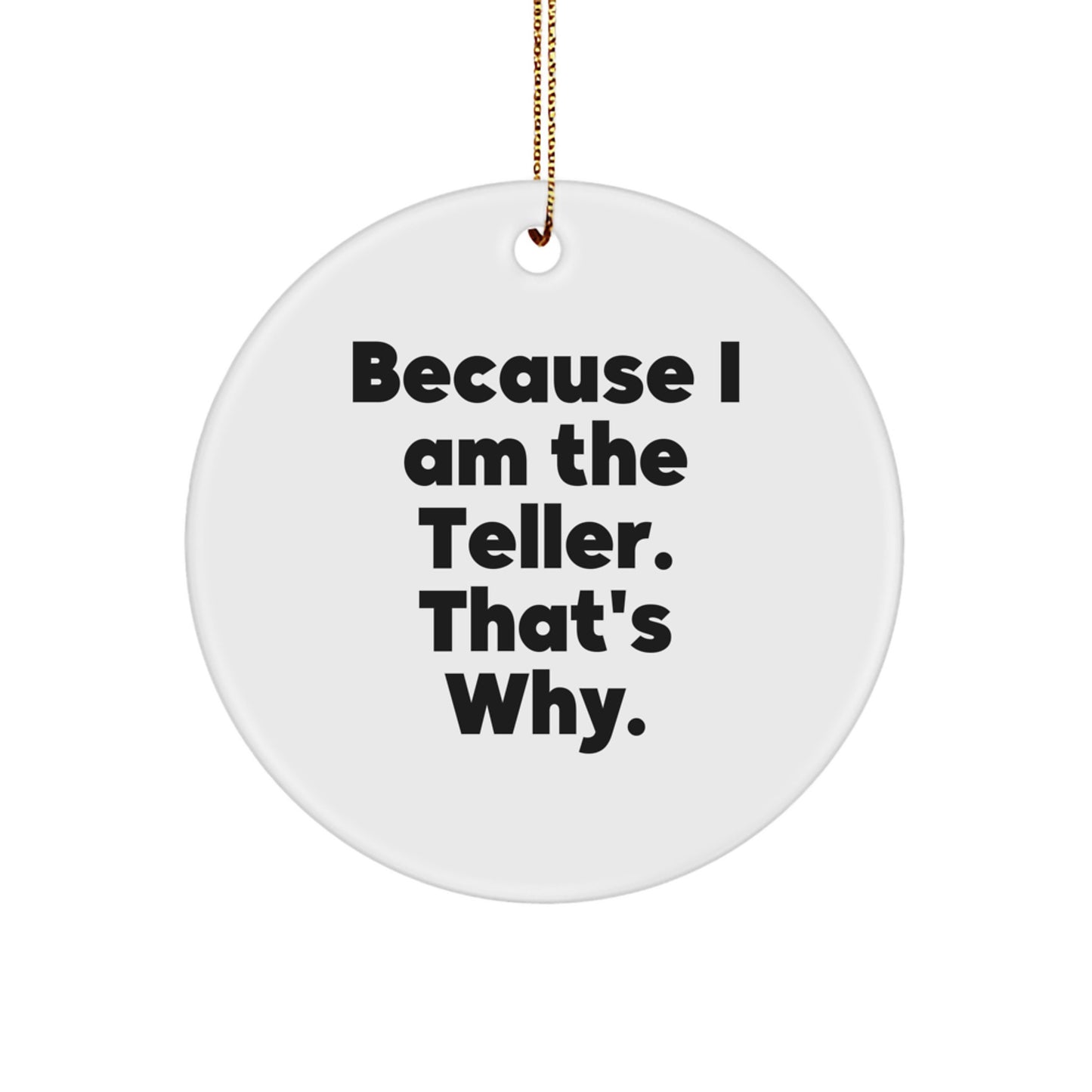 Funny Teller Gifts for Men Women Friends Family from Husband Dad - Circle Ornament Because I Am The Teller That's Why. - Image 1