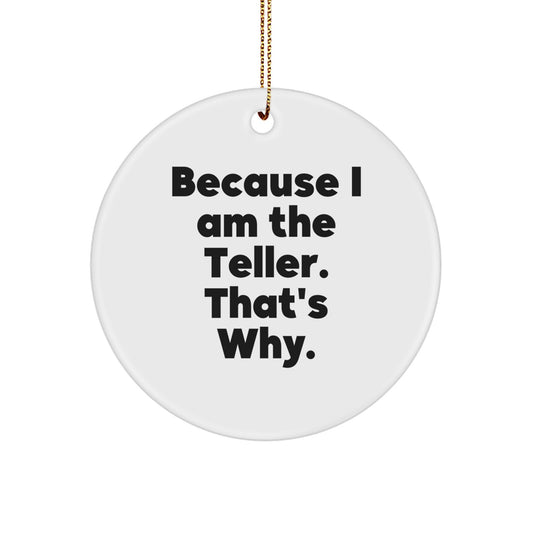 Funny Teller Gifts for Men Women Friends Family from Husband Dad - Circle Ornament Because I Am The Teller That's Why. - Image 1