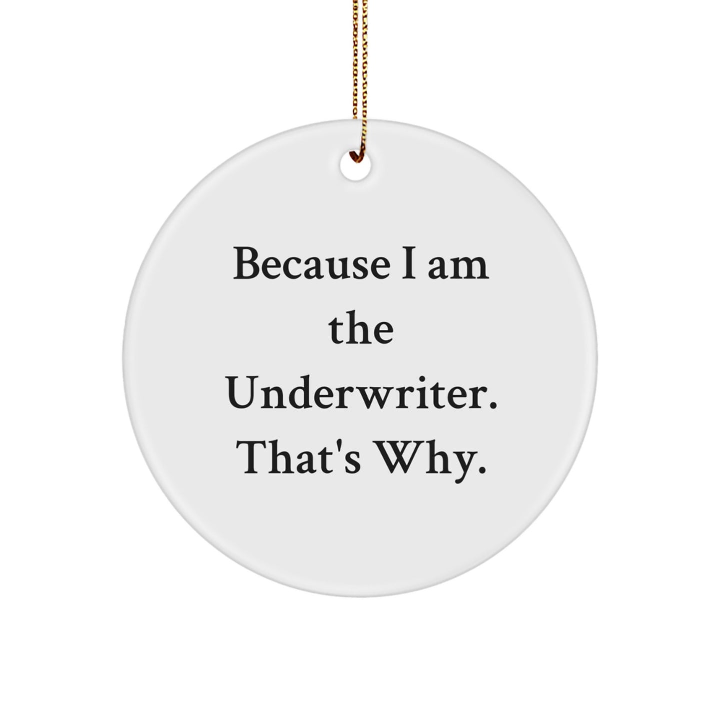Funny Underwriter Gifts for Men, Circle Ornament Because I Am The Underwriter That's Why Gifts from Friends - Image 1