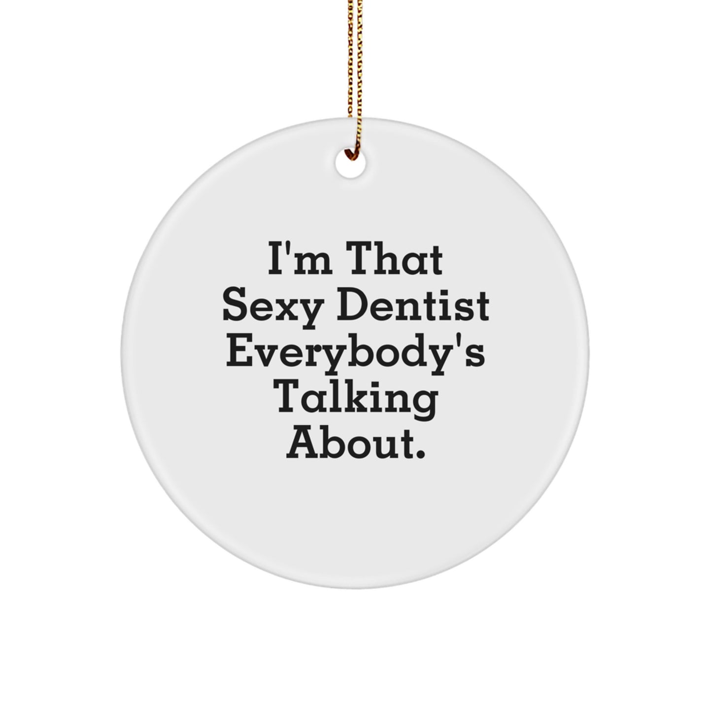 Funny Dentist Gifts, Sexy Dentist Christmas Circle Ornament, 'I'm That Sexy Dentist Everybody's Talking About.' - Image 1