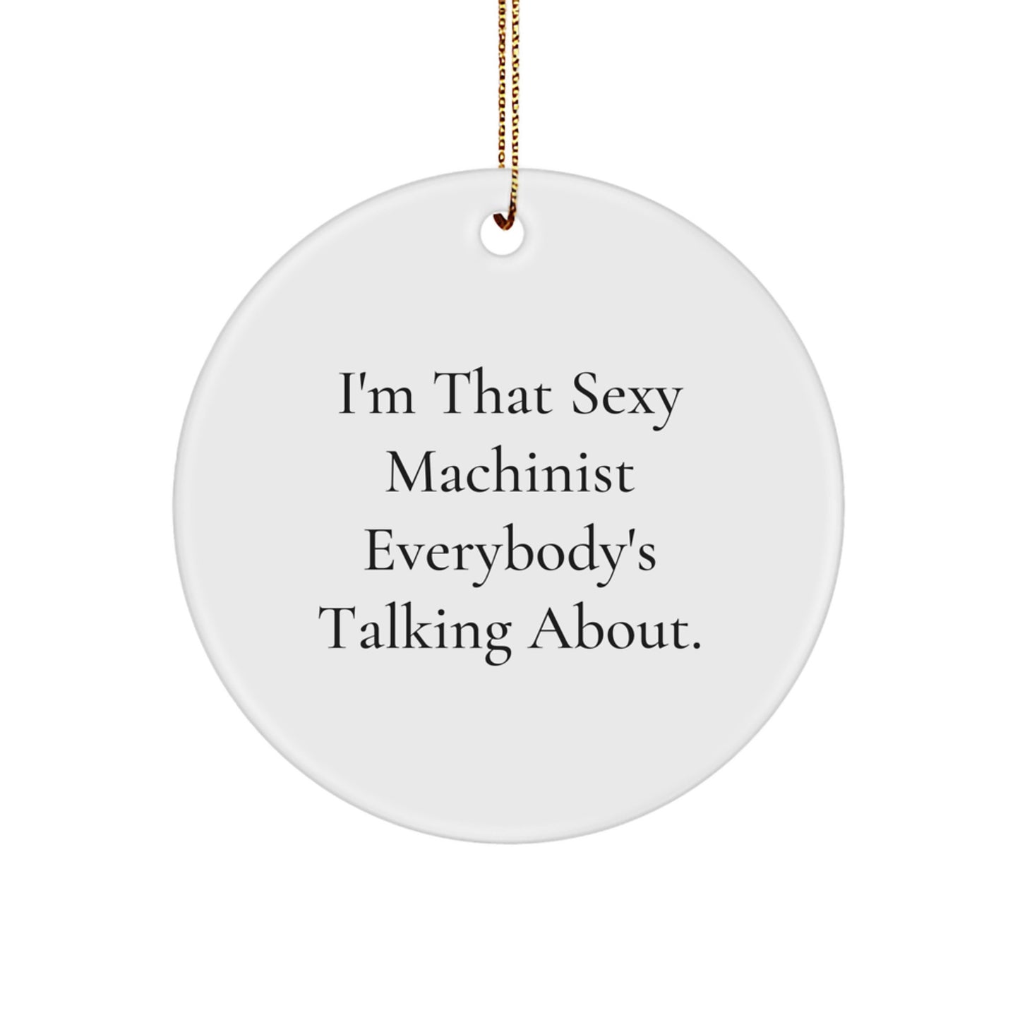 Funny Machinist Christmas Unique Gifts from Friends - 'I'm That Sexy Machinist Everybody's Talking About.' Circle Ornament for Men - Image 1